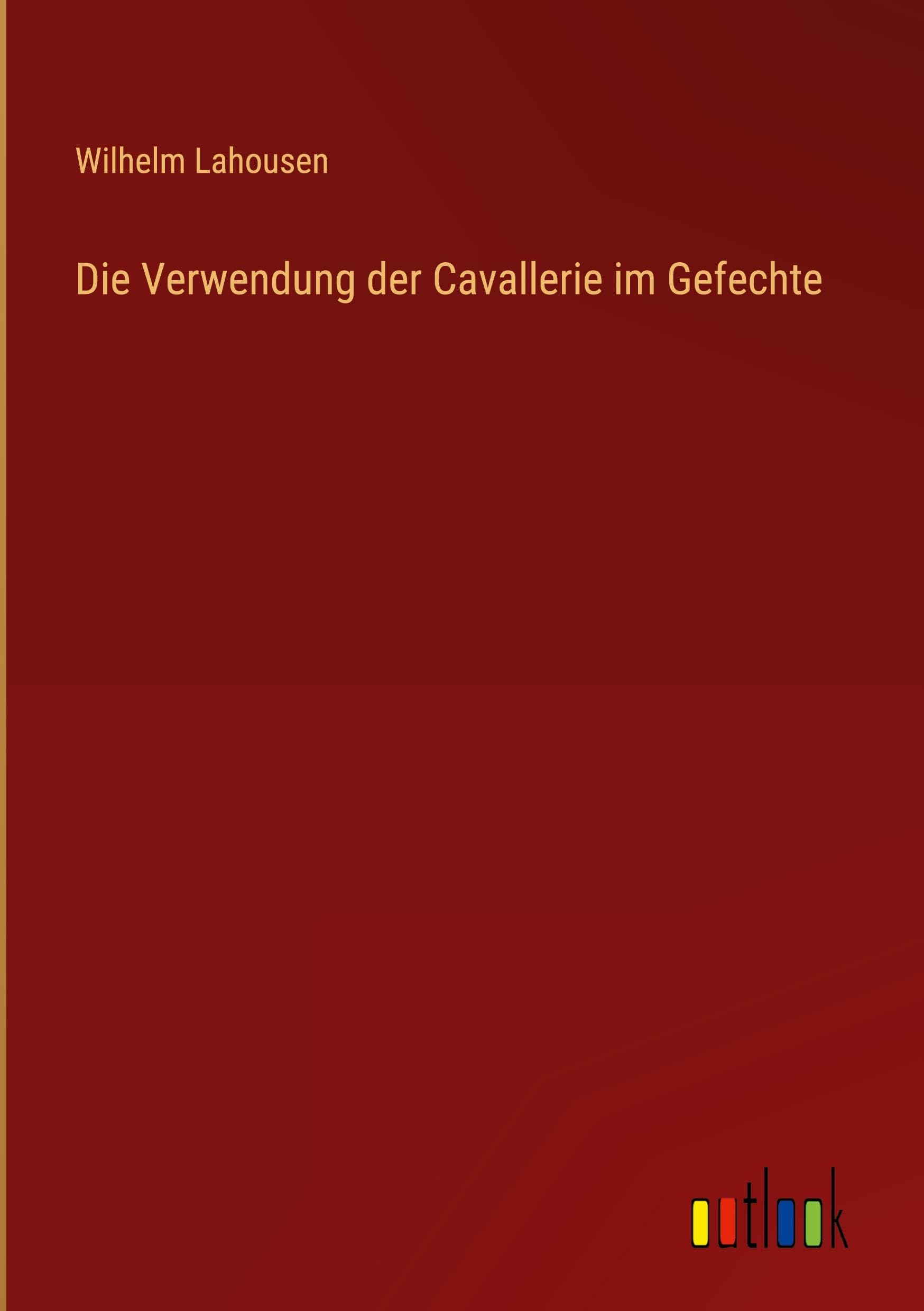 Die Verwendung der Cavallerie im Gefechte Classics