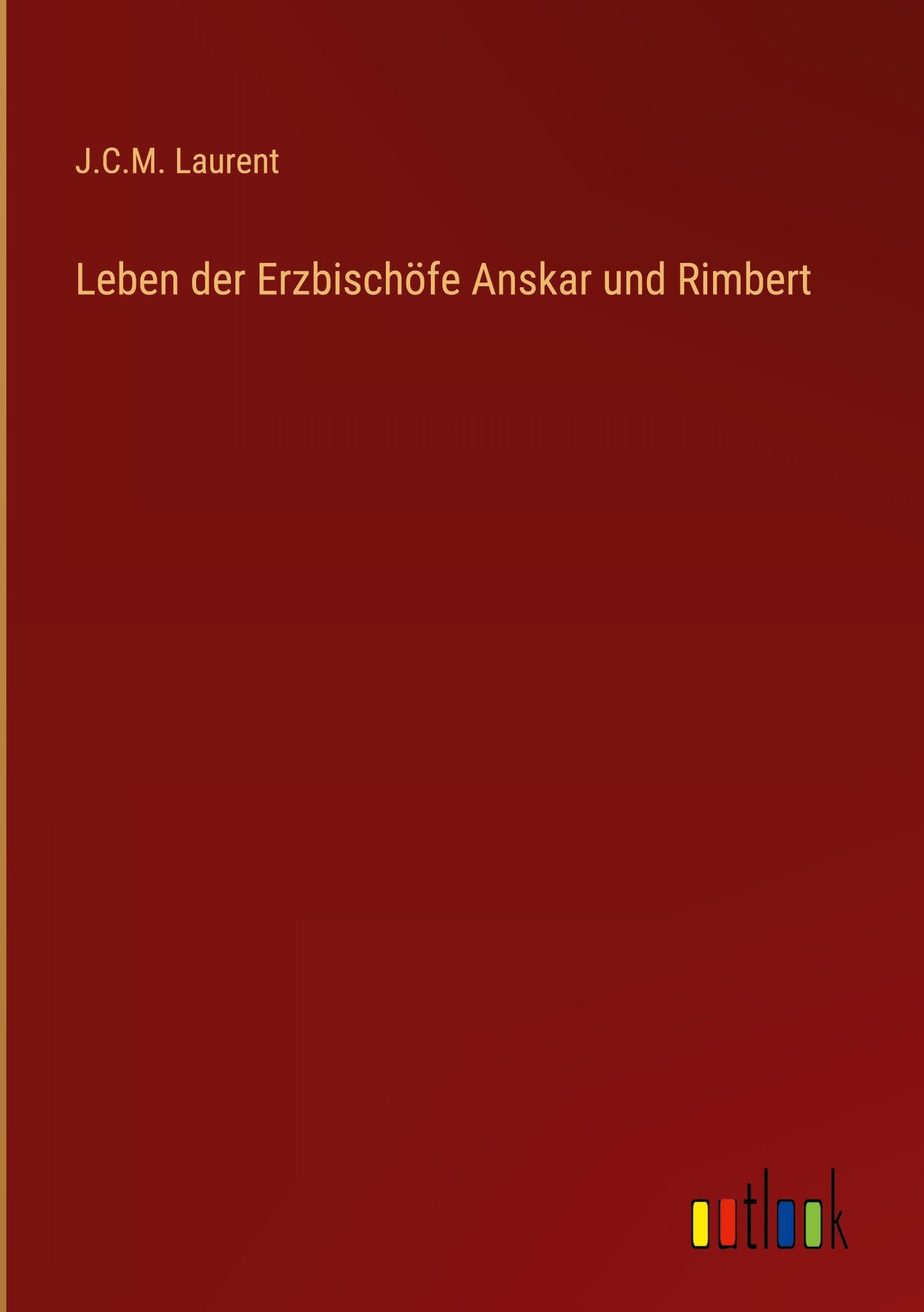 Leben der Erzbischöfe Anskar und Rimbert Classics