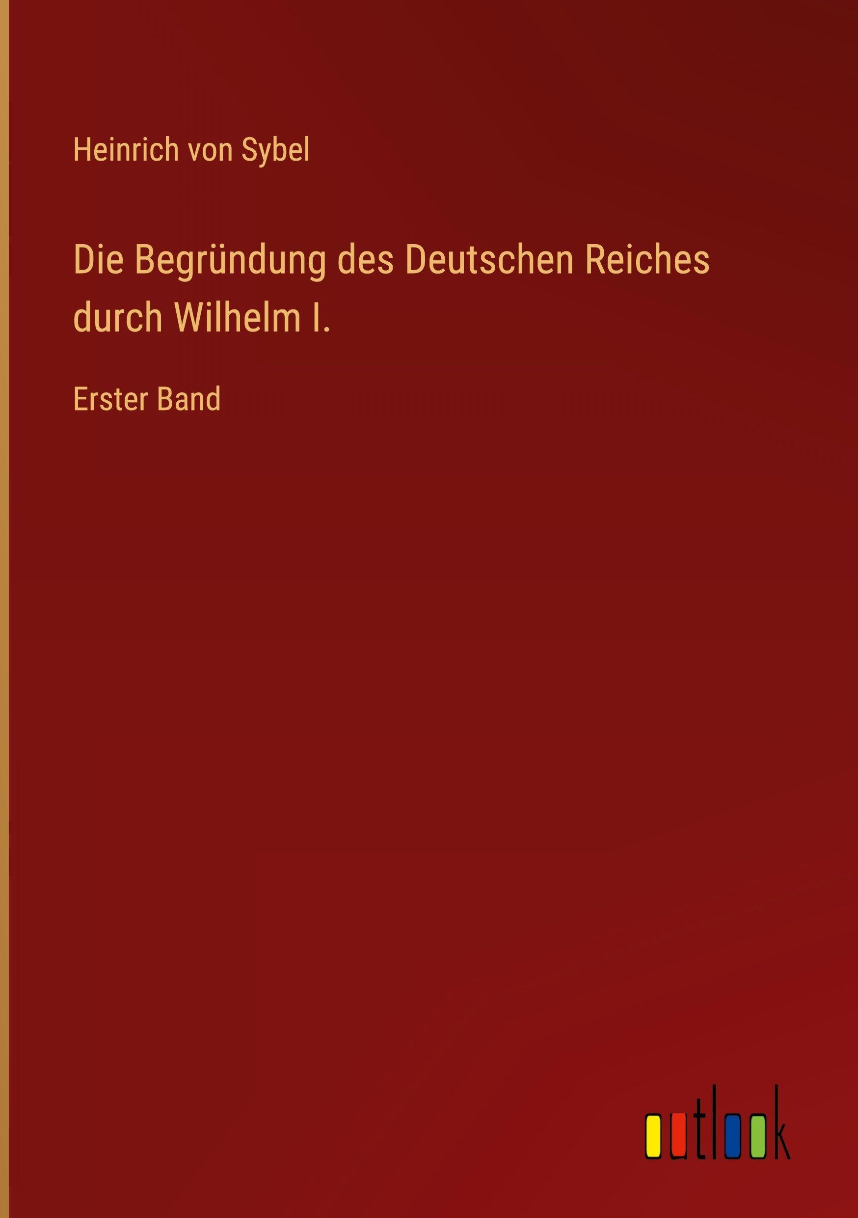 Die Begründung des Deutschen Reiches durch Wilhelm I. Classics