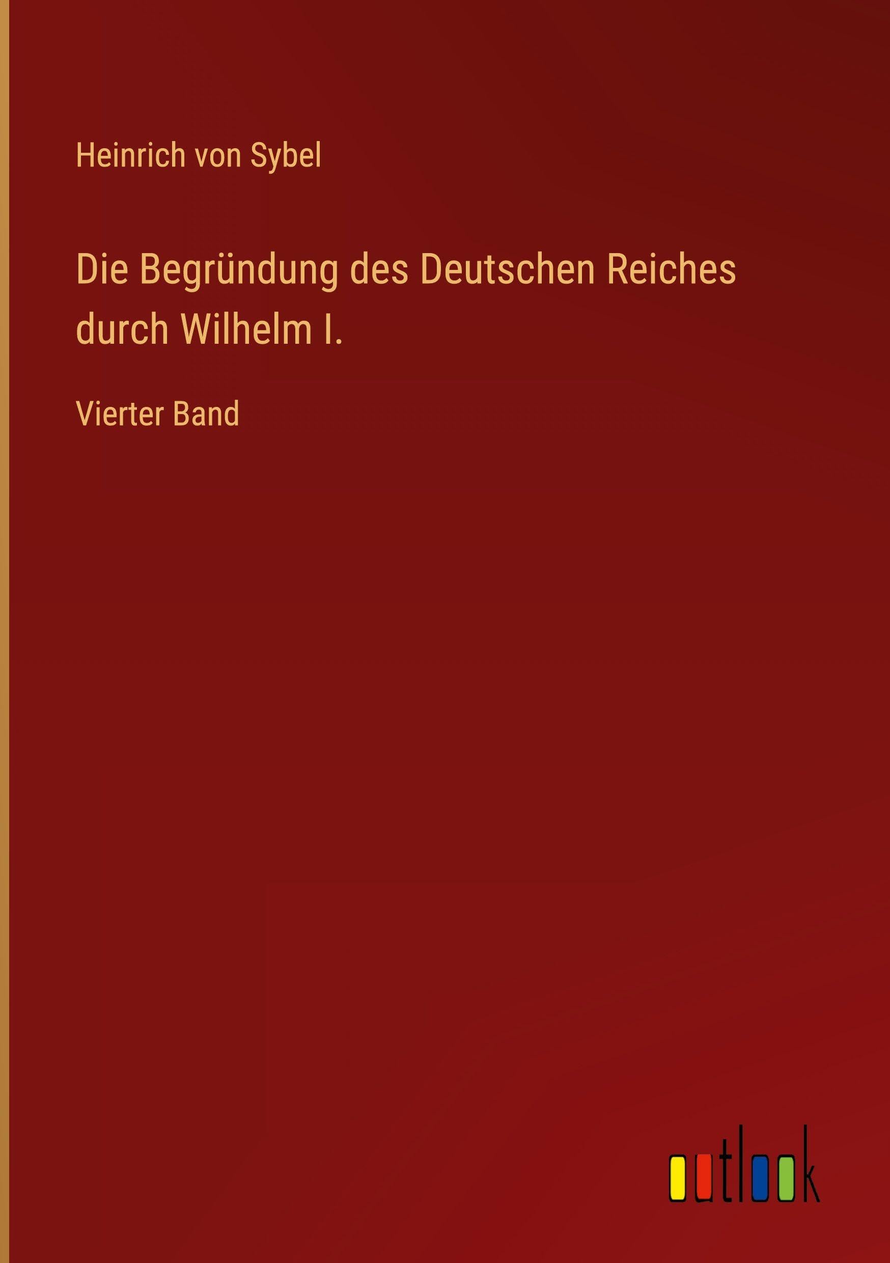 Die Begründung des Deutschen Reiches durch Wilhelm I. Classics
