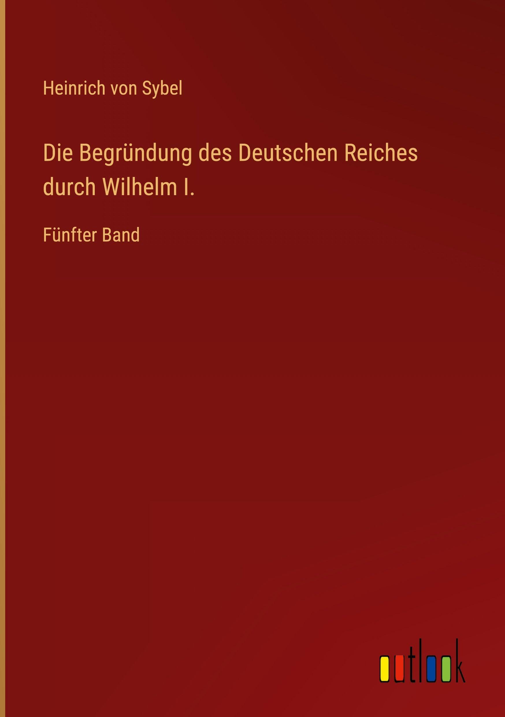 Die Begründung des Deutschen Reiches durch Wilhelm I. Classics