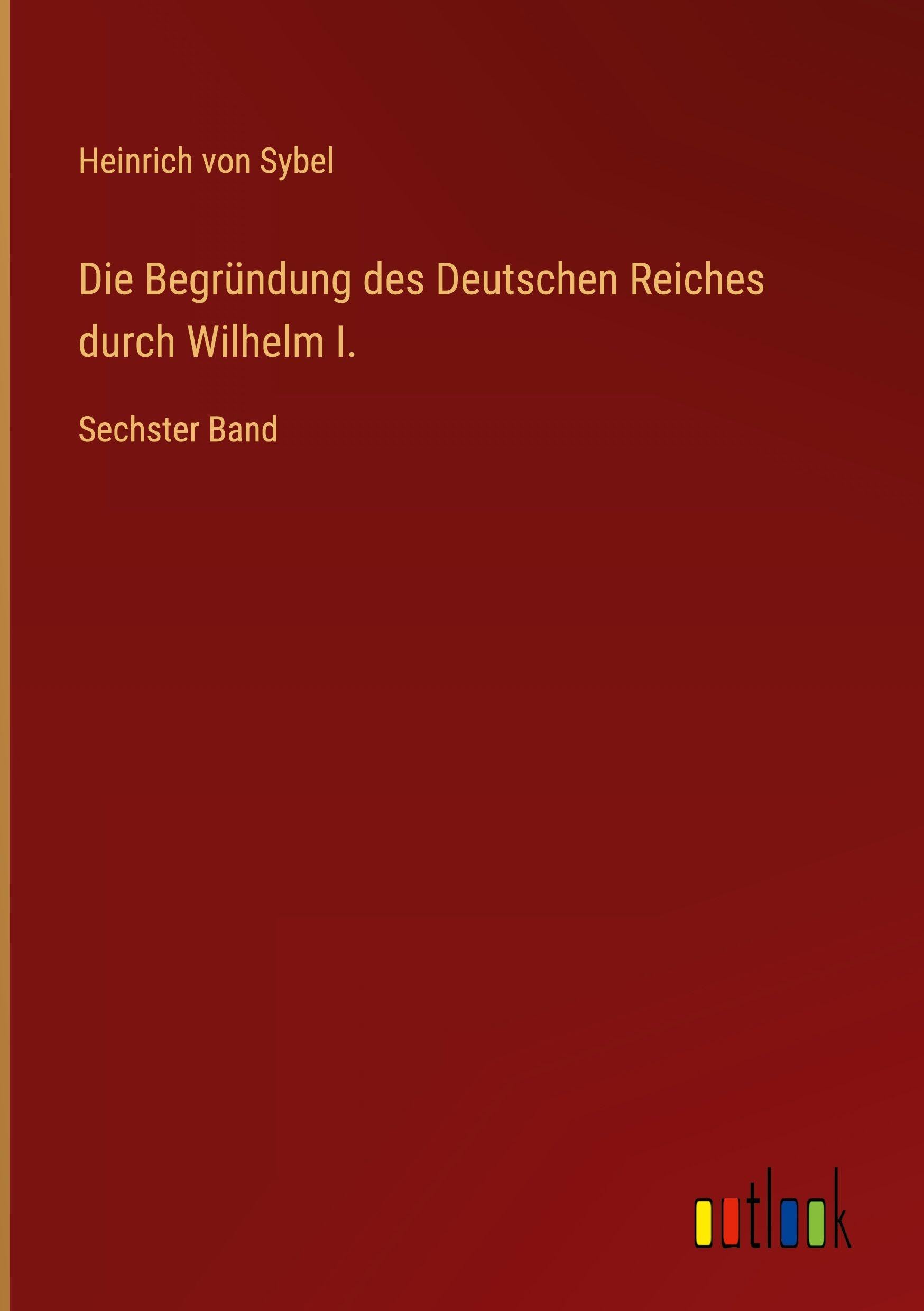 Die Begründung des Deutschen Reiches durch Wilhelm I. Classics