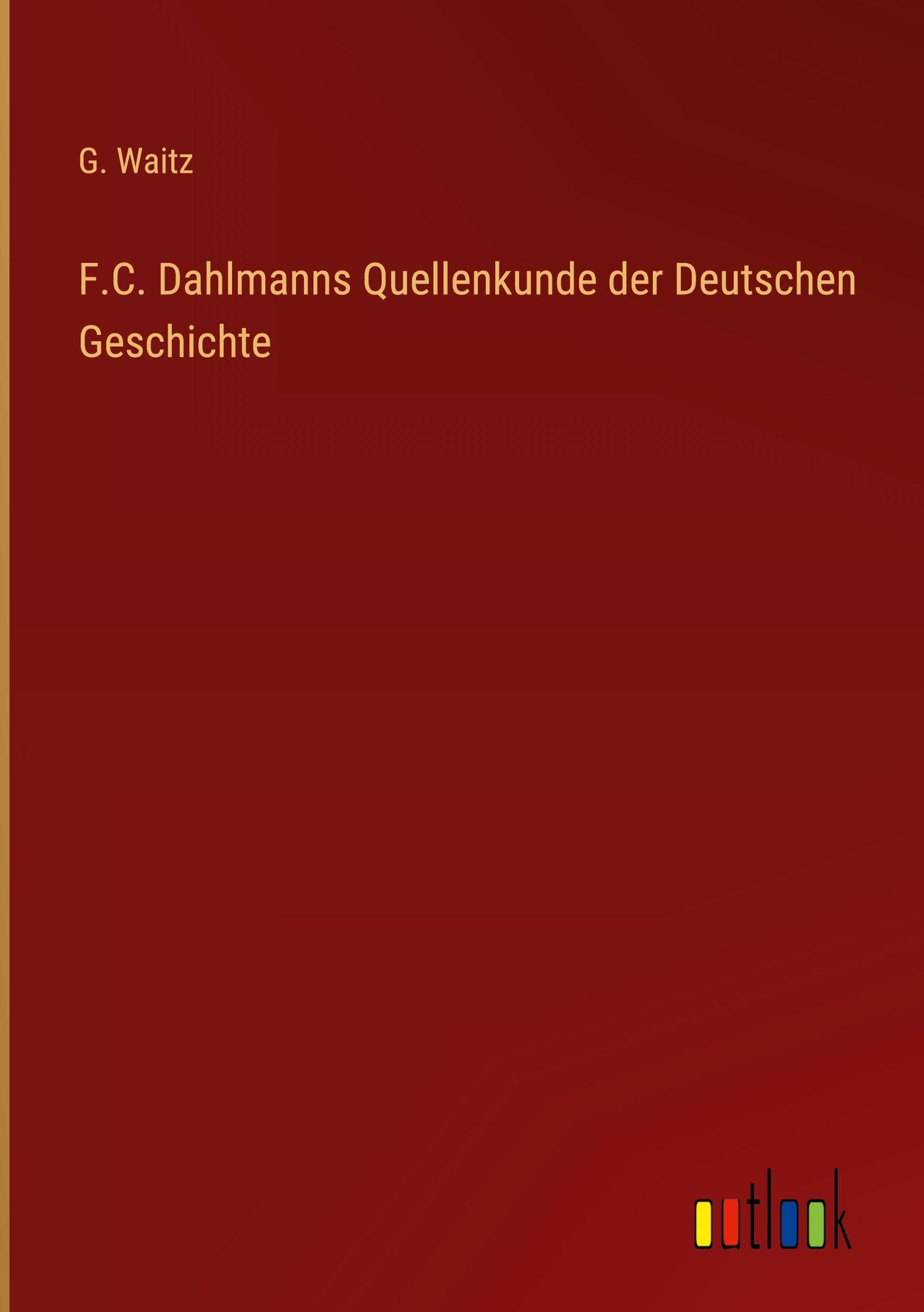 F.C. Dahlmanns Quellenkunde der Deutschen Geschichte Classics