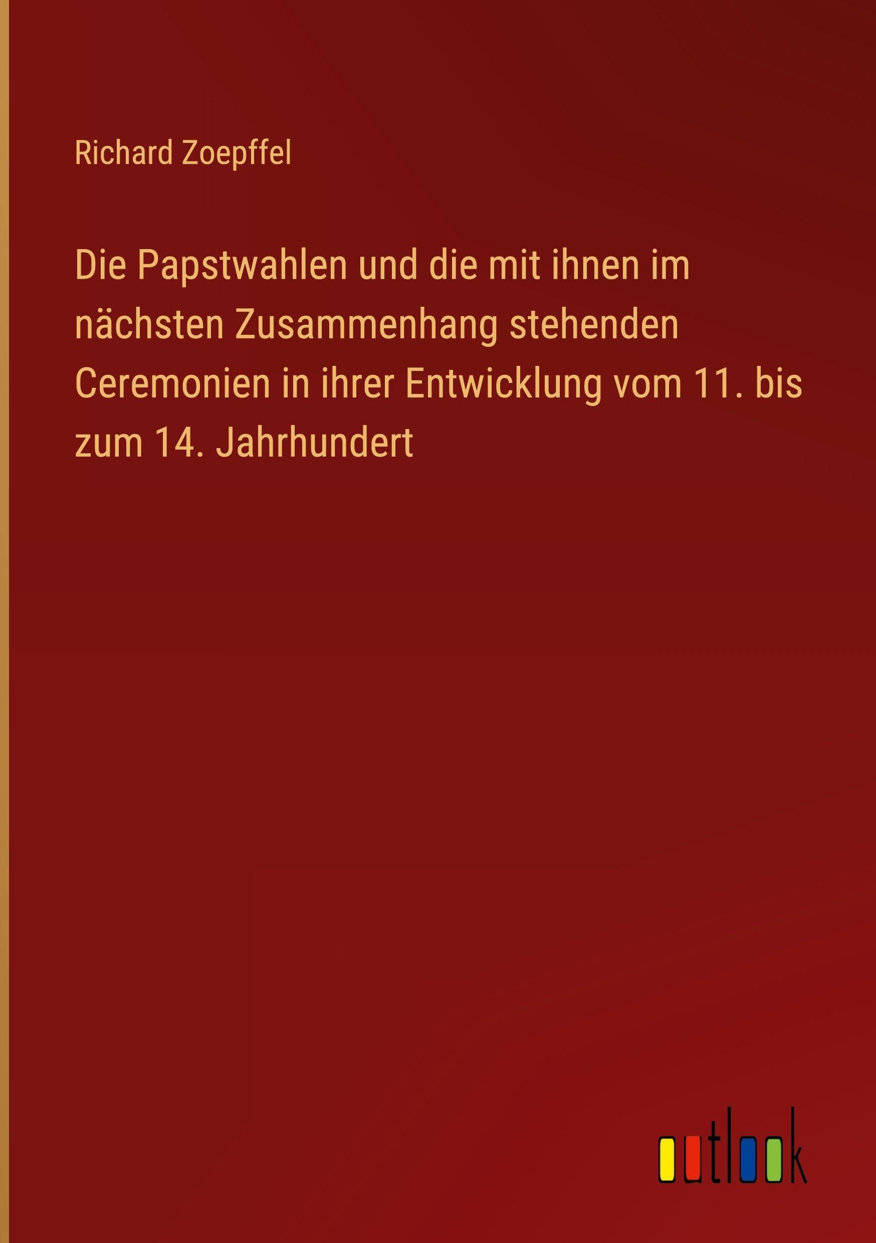 Die Papstwahlen und die mit ihnen im nächsten Zusammenhang stehenden Ceremonien in ihrer Entwicklung vom 11. bis zum 14. Jahrhundert Classics
