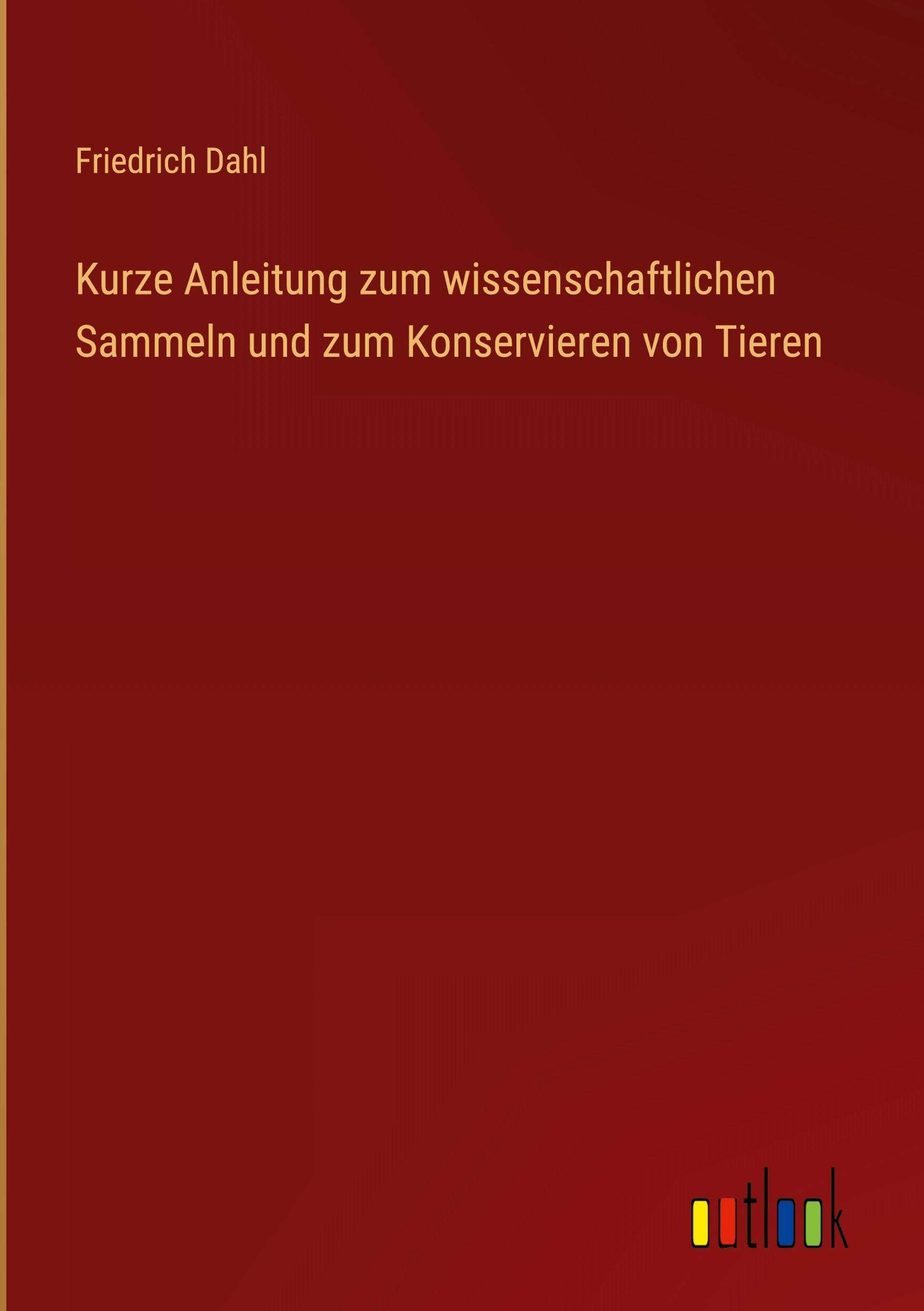 Kurze Anleitung zum wissenschaftlichen Sammeln und zum Konservieren von Tieren Classics