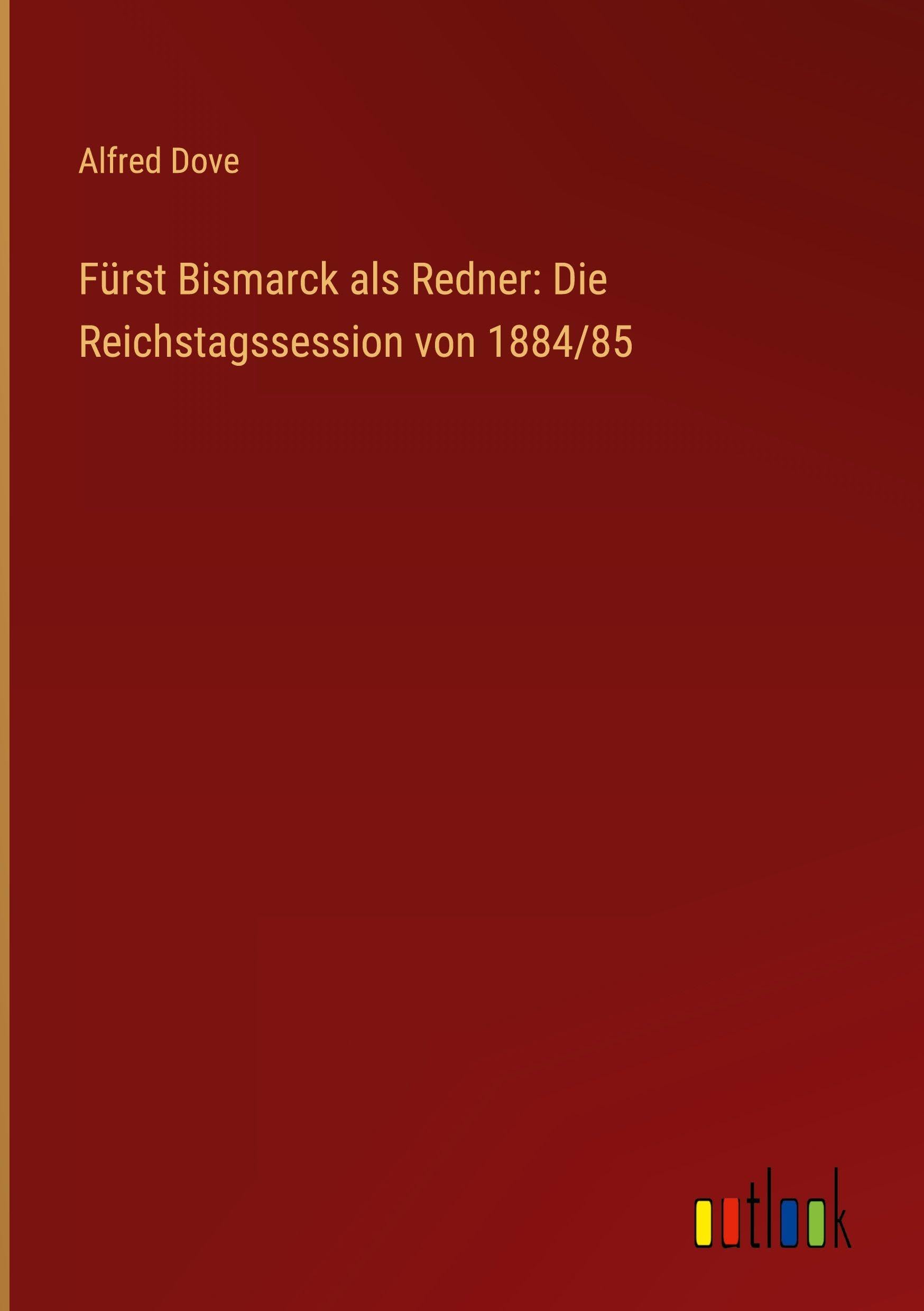 Fürst Bismarck als Redner: Die Reichstagssession von 1884/85 Classics