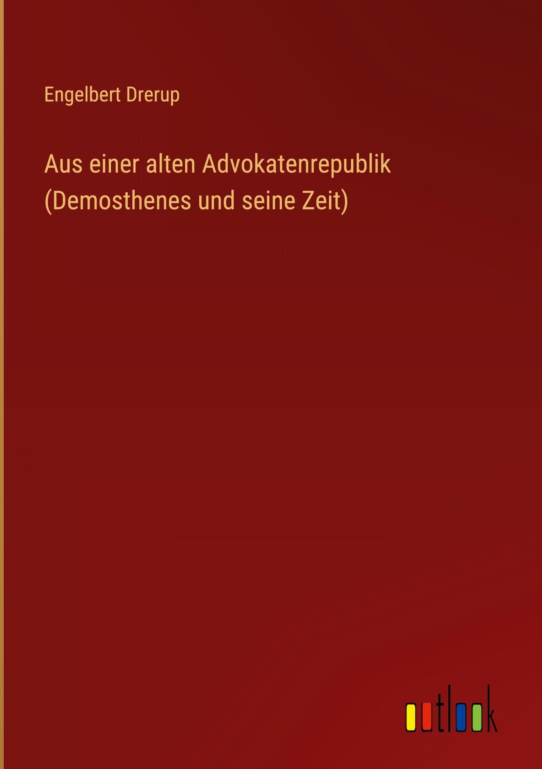 Aus einer alten Advokatenrepublik (Demosthenes und seine Zeit) Classics