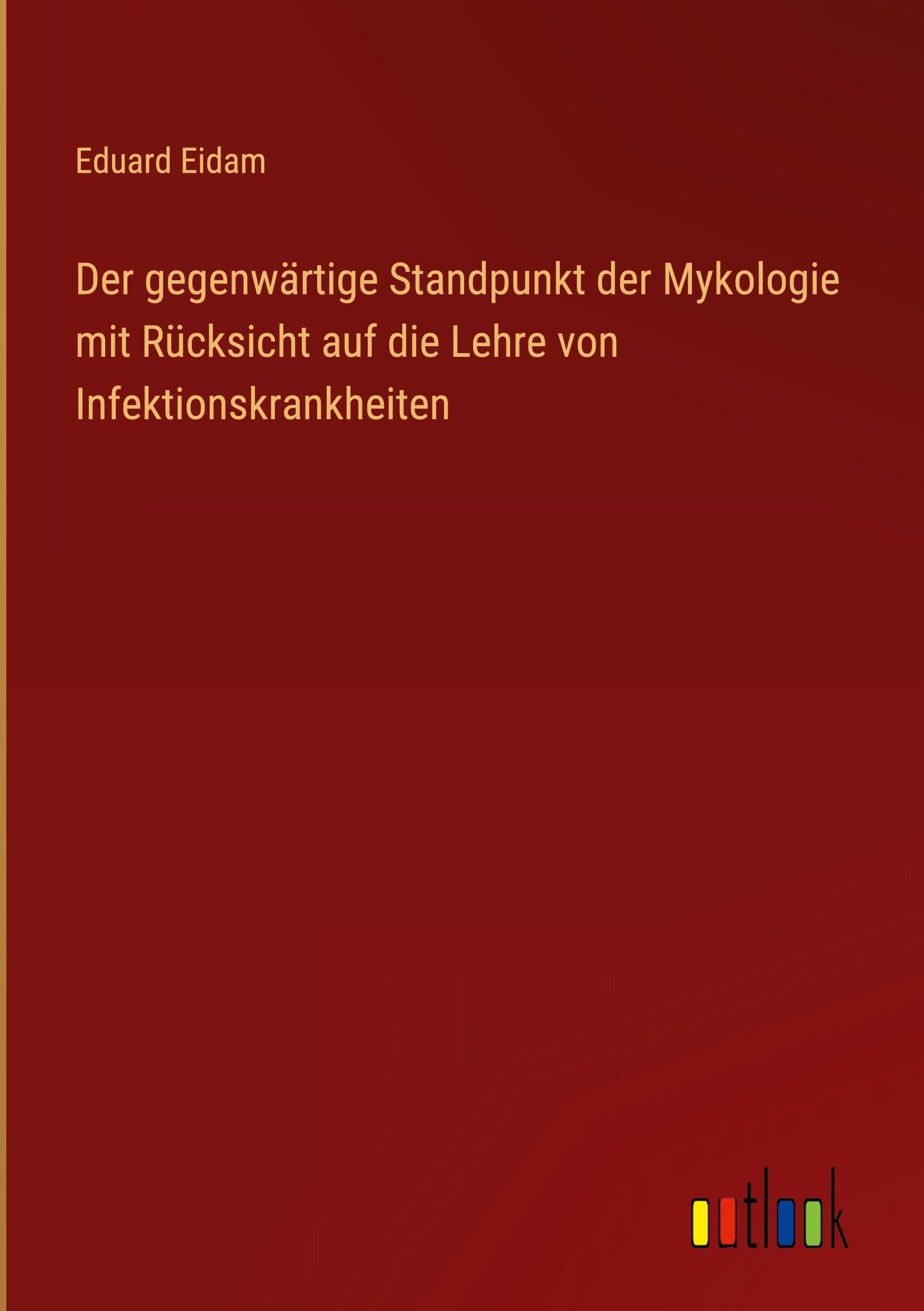 Der gegenwärtige Standpunkt der Mykologie mit Rücksicht auf die Lehre von Infektionskrankheiten Classics