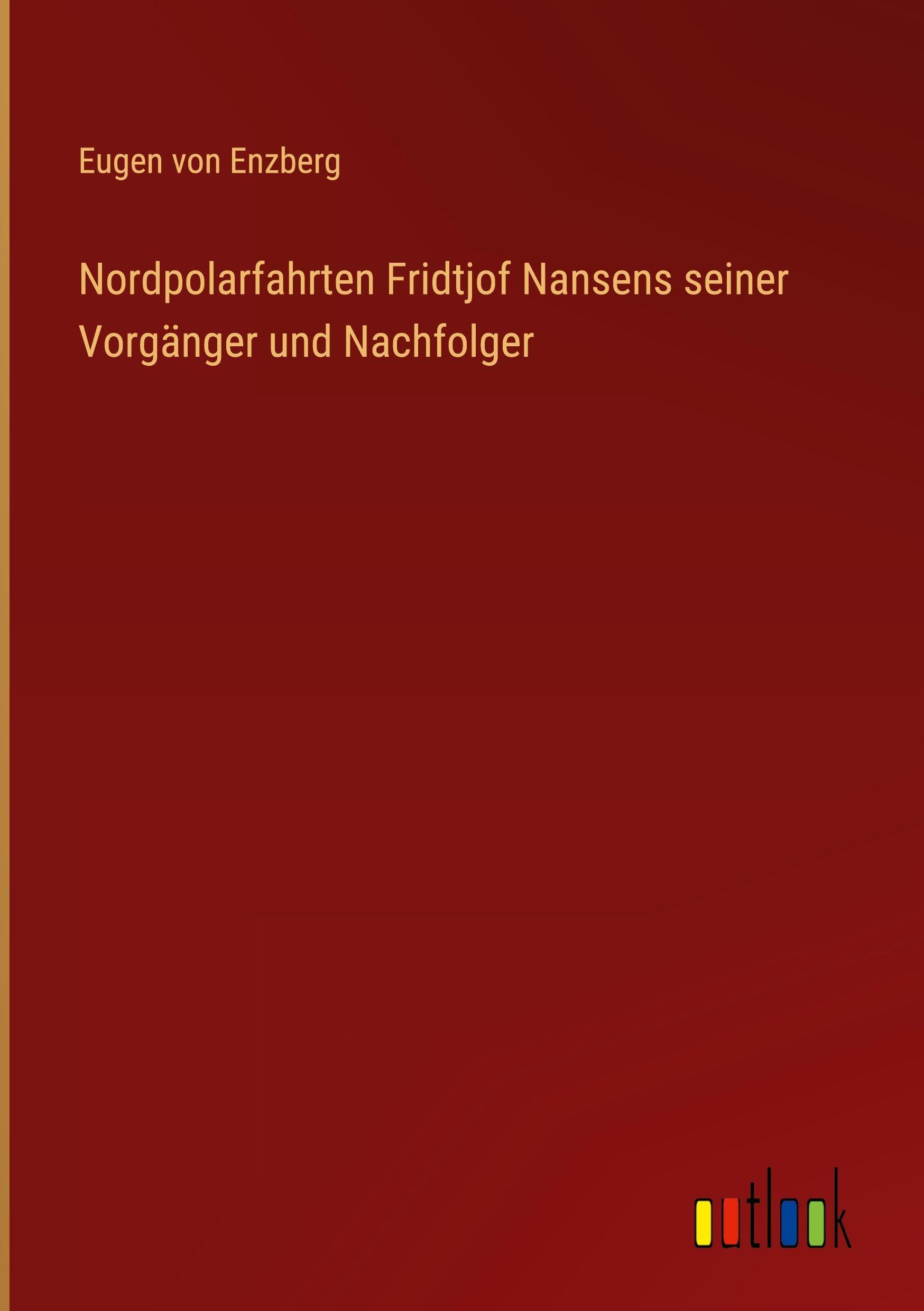 Nordpolarfahrten Fridtjof Nansens seiner Vorgänger und Nachfolger Classics