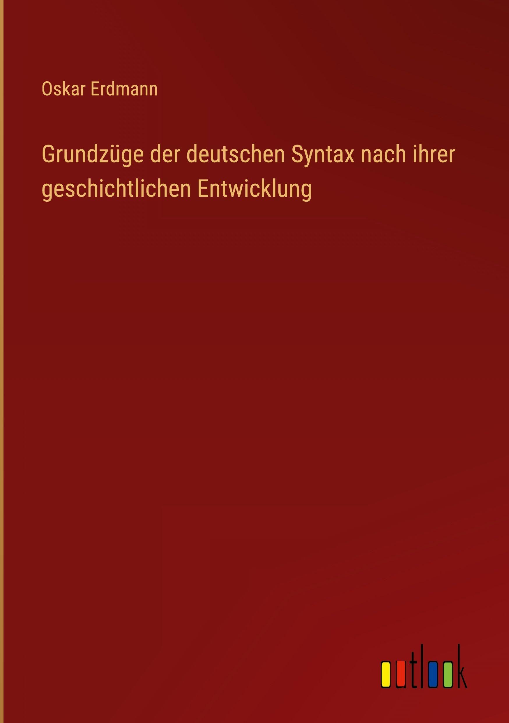 Grundzüge der deutschen Syntax nach ihrer geschichtlichen Entwicklung Classics