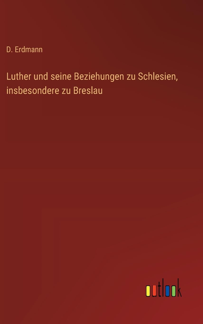 Luther und seine Beziehungen zu Schlesien, insbesondere zu Breslau Classics