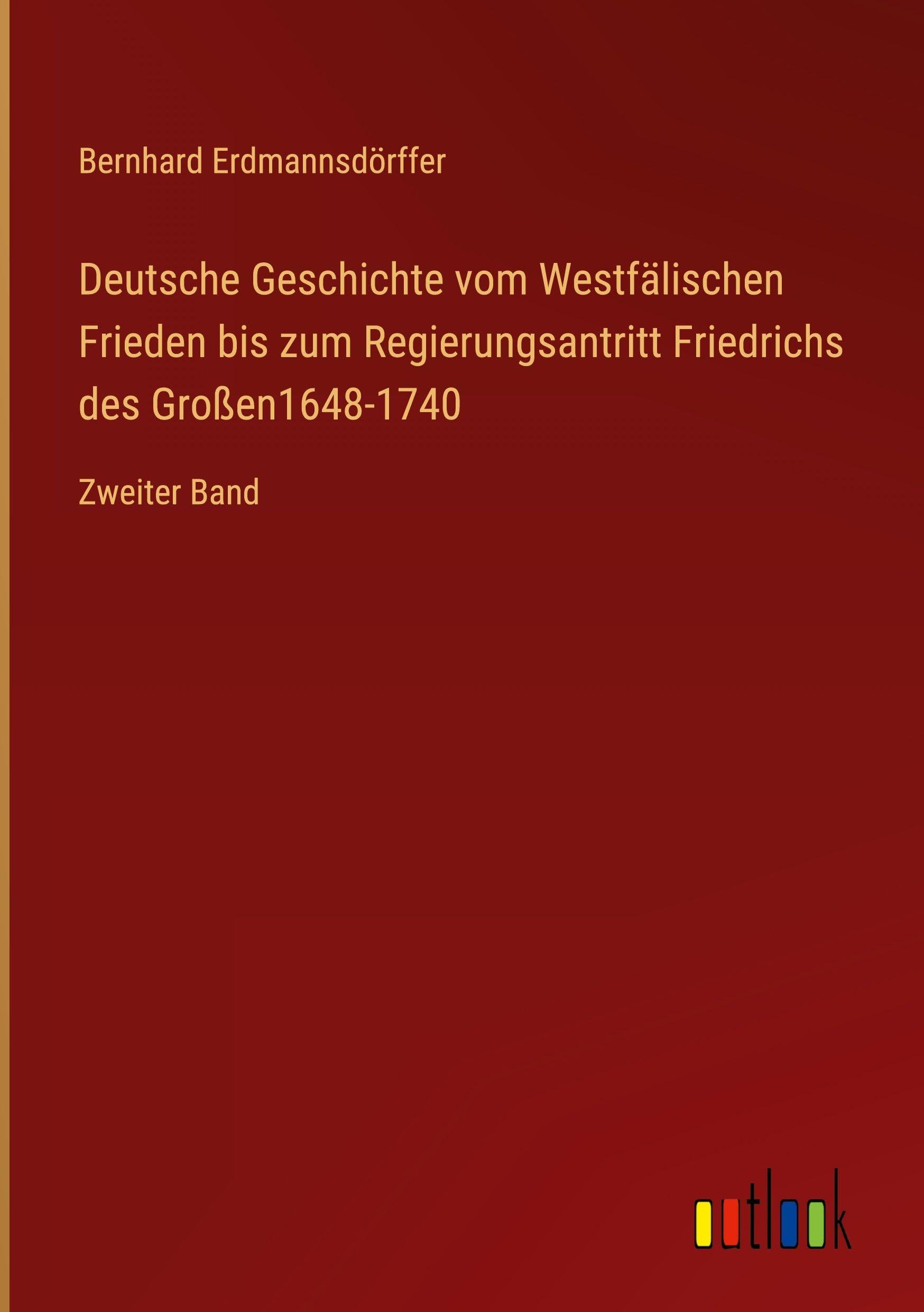 Deutsche Geschichte vom Westfälischen Frieden bis zum Regierungsantritt Friedrichs des Großen1648-1740 Classics