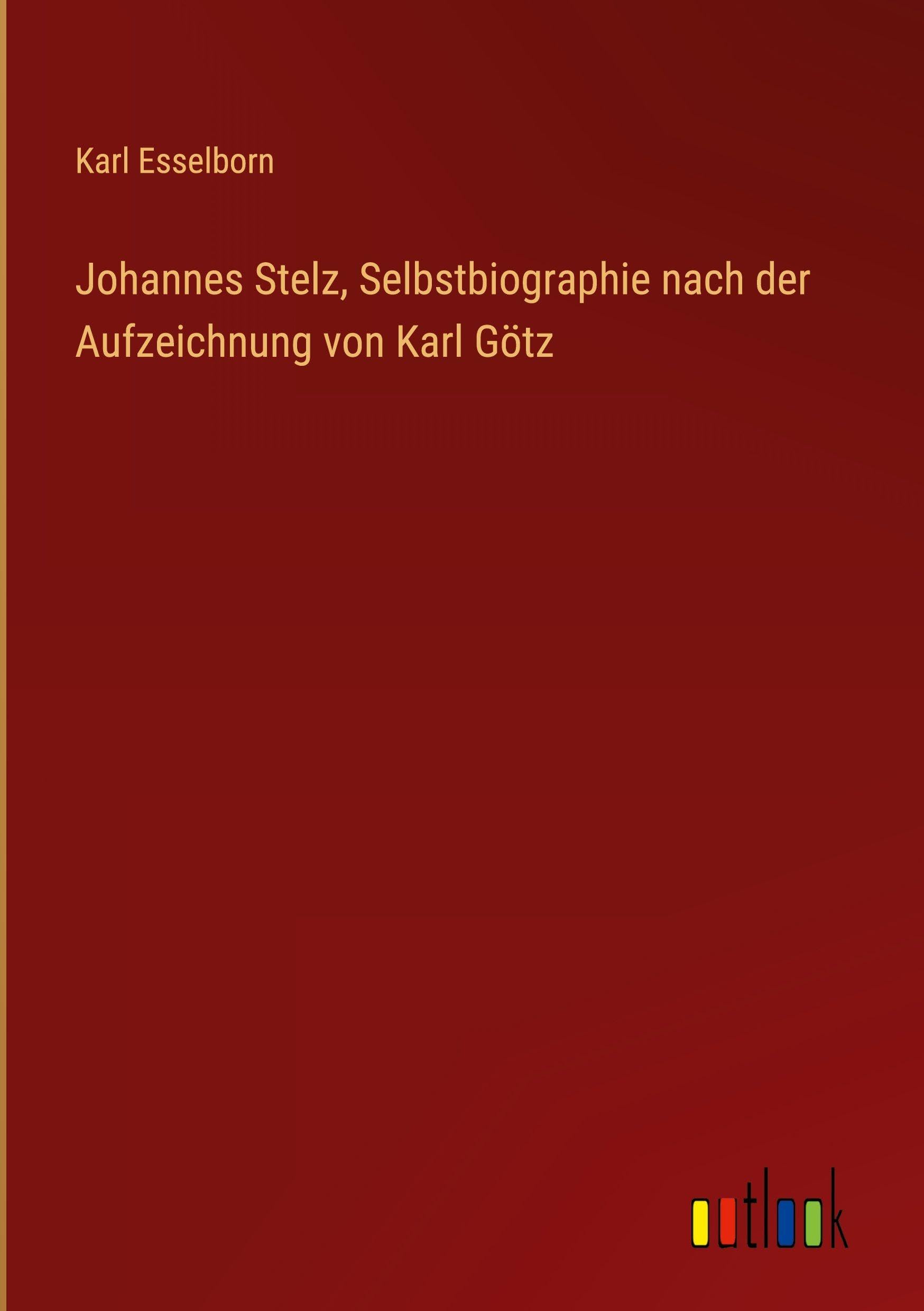 Johannes Stelz, Selbstbiographie nach der Aufzeichnung von Karl Götz Classics
