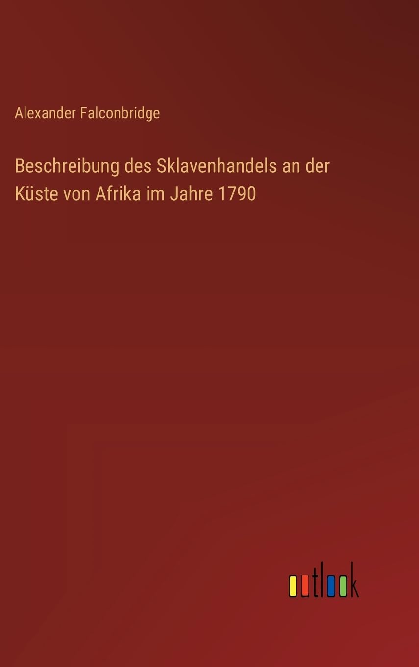 Beschreibung des Sklavenhandels an der Küste von Afrika im Jahre 1790 Classics