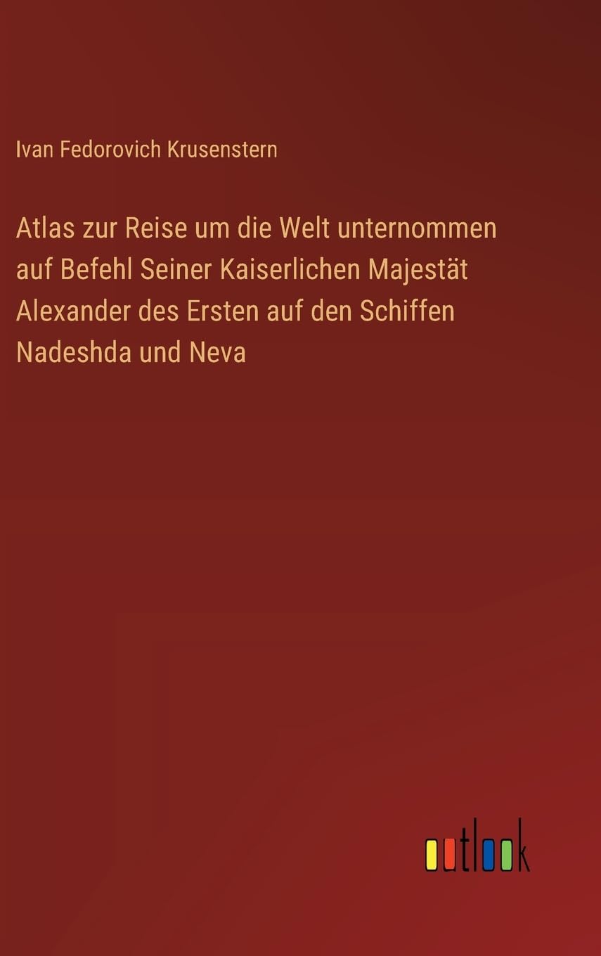 Atlas zur Reise um die Welt unternommen auf Befehl Seiner Kaiserlichen Majestät Alexander des Ersten auf den Schiffen Nadeshda und Neva Classics