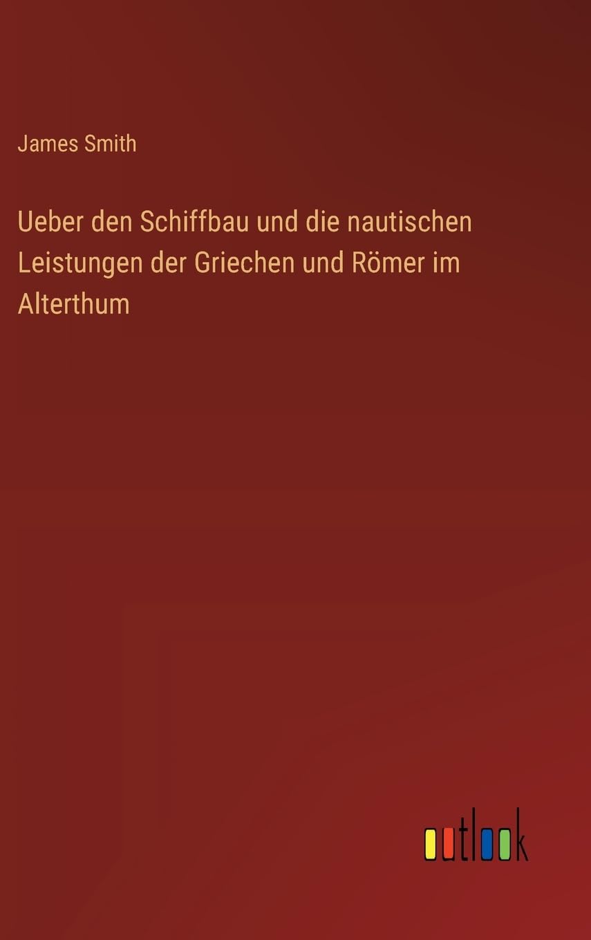 Ueber den Schiffbau und die nautischen Leistungen der Griechen und Römer im Alterthum Classics