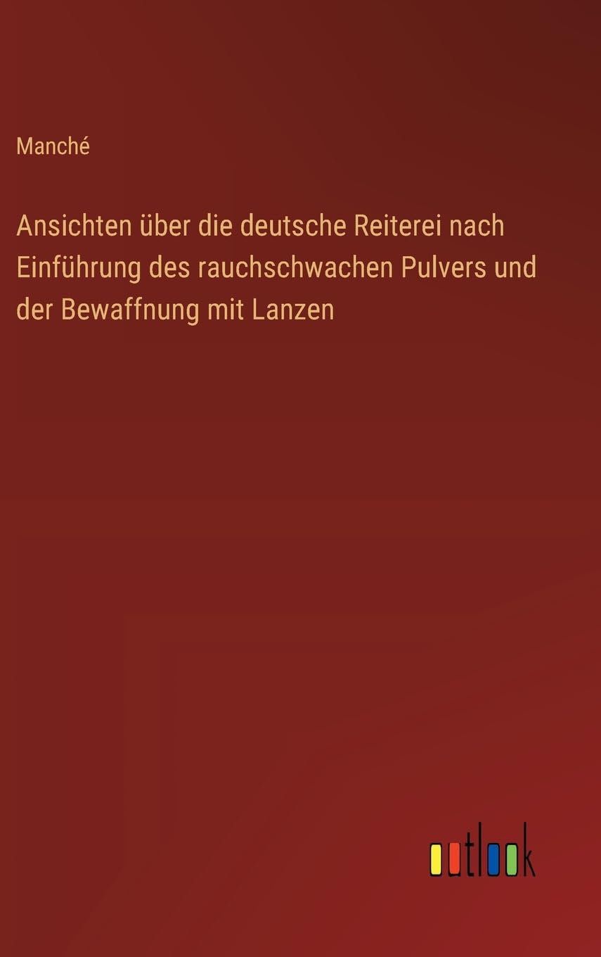 Ansichten über die deutsche Reiterei nach Einführung des rauchschwachen Pulvers und der Bewaffnung mit Lanzen Contemporary literature