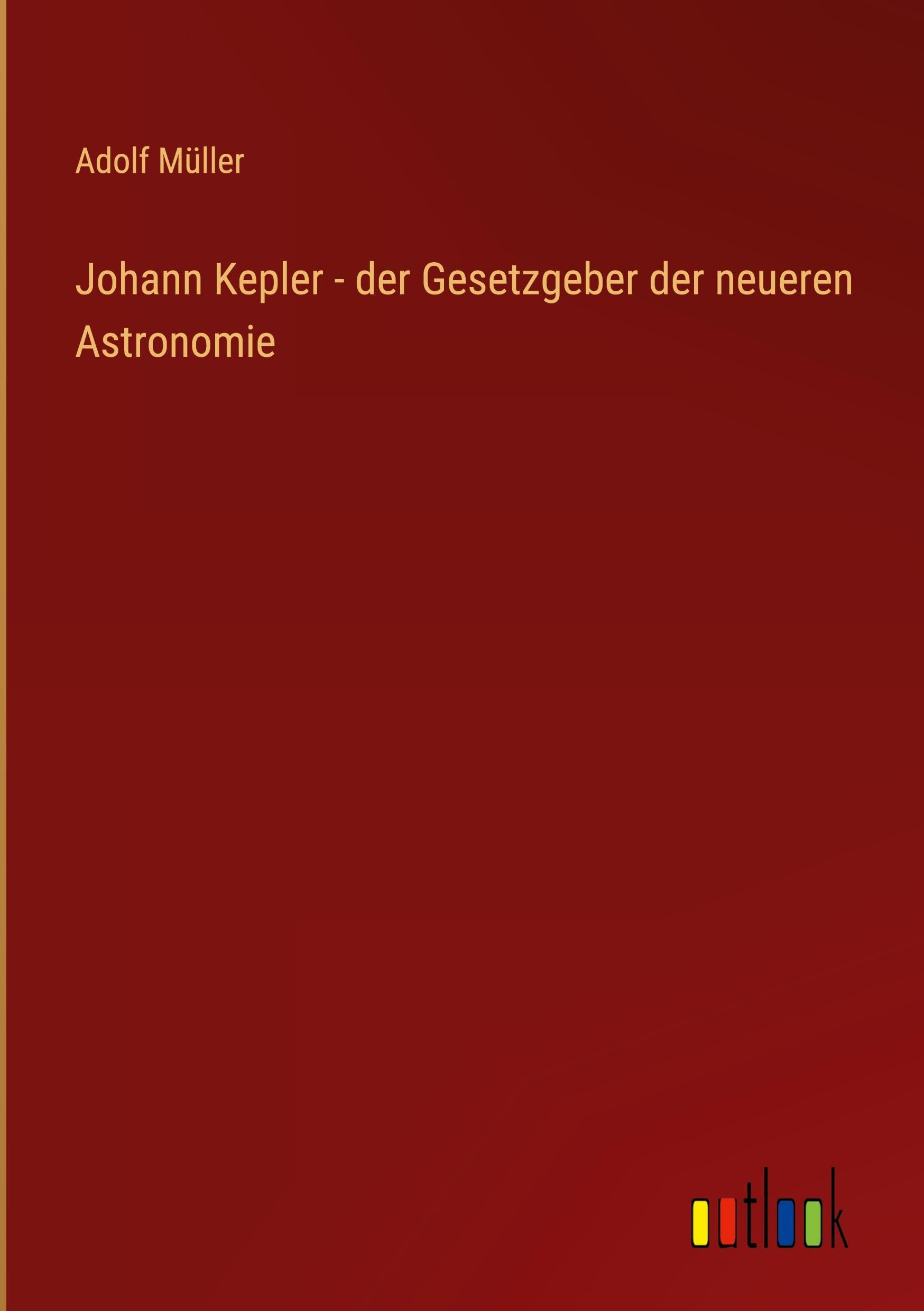 Johann Kepler - der Gesetzgeber der neueren Astronomie Classics