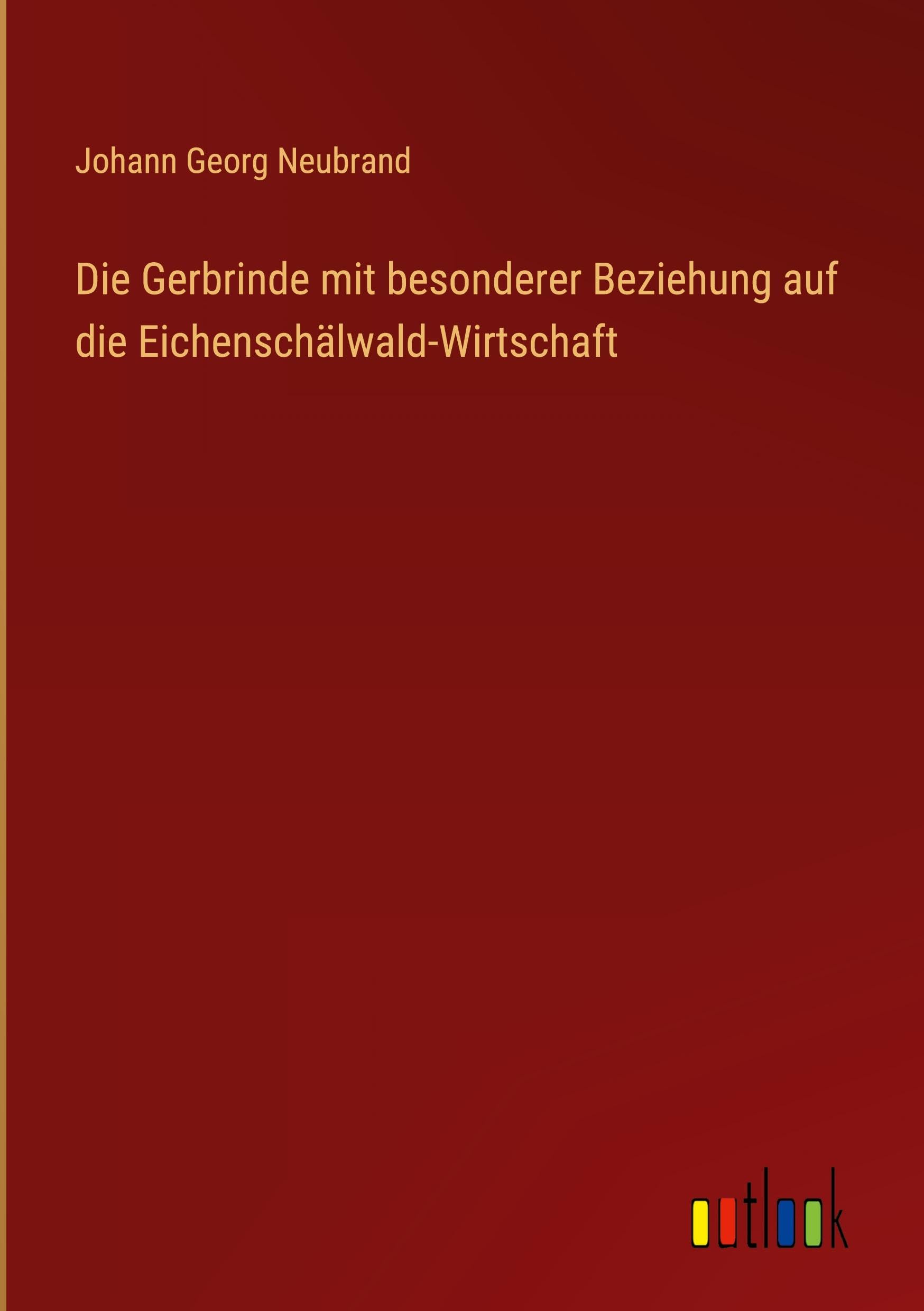 Die Gerbrinde mit besonderer Beziehung auf die Eichenschälwald-Wirtschaft Classics