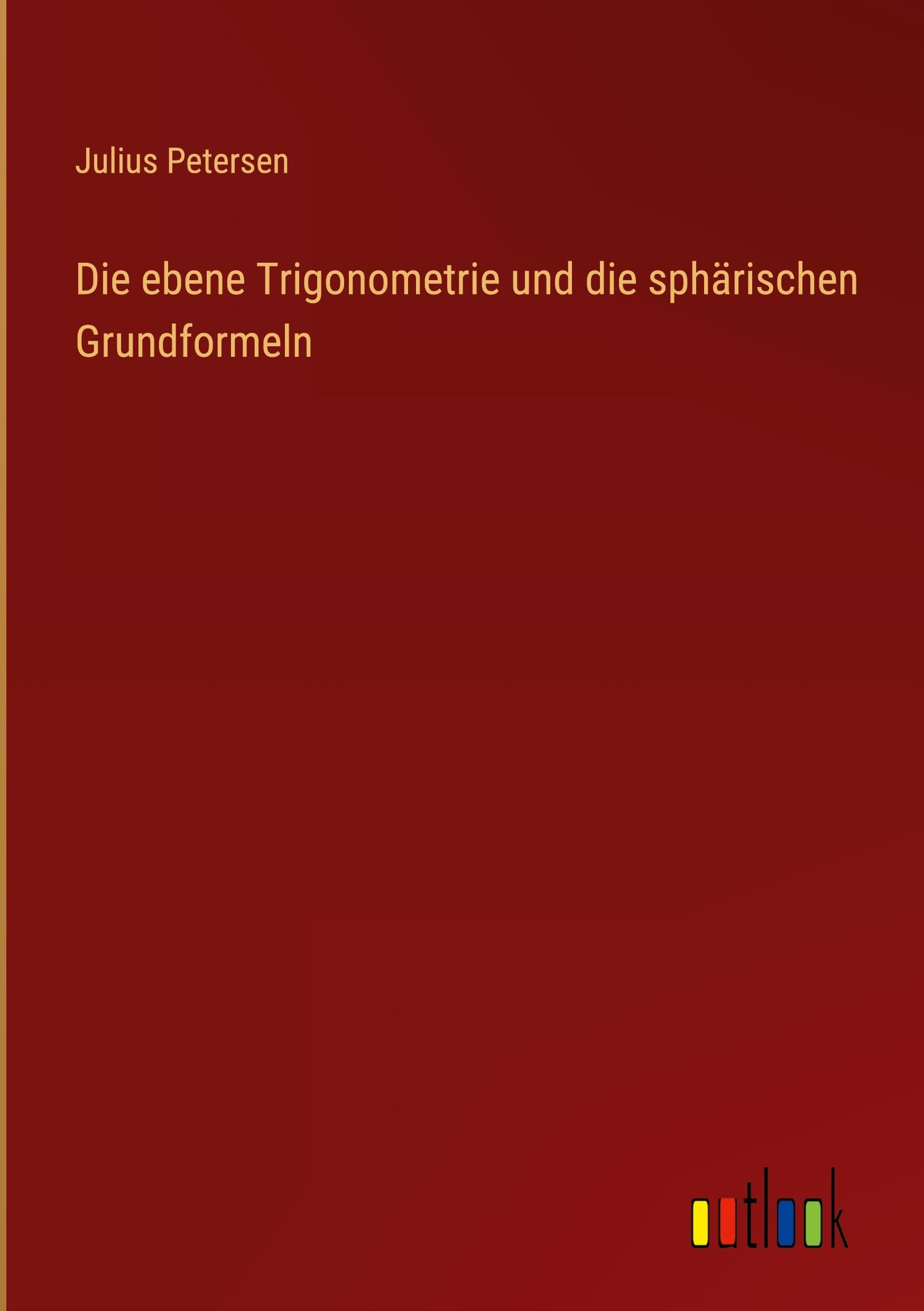 Die ebene Trigonometrie und die sphärischen Grundformeln Classics