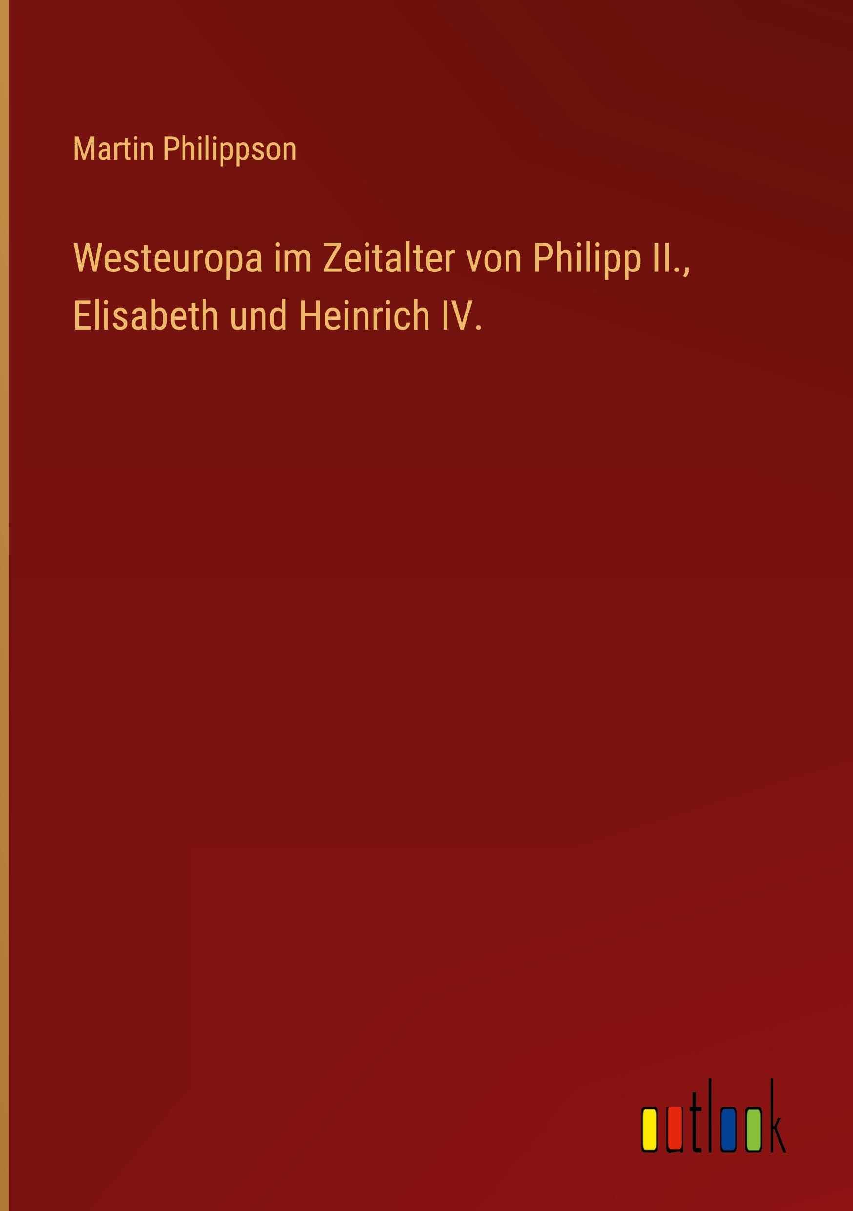 Westeuropa im Zeitalter von Philipp II., Elisabeth und Heinrich IV. Classics