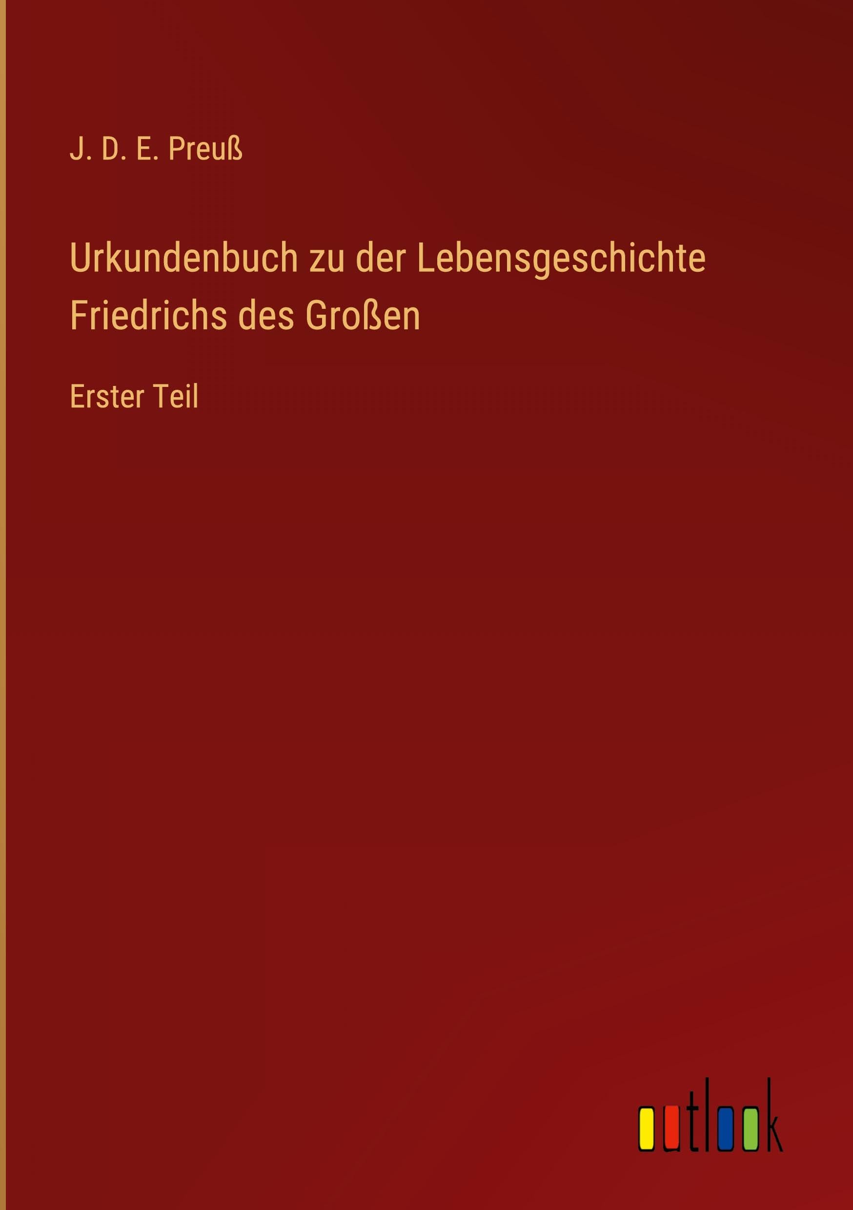 Urkundenbuch zu der Lebensgeschichte Friedrichs des Großen Classics