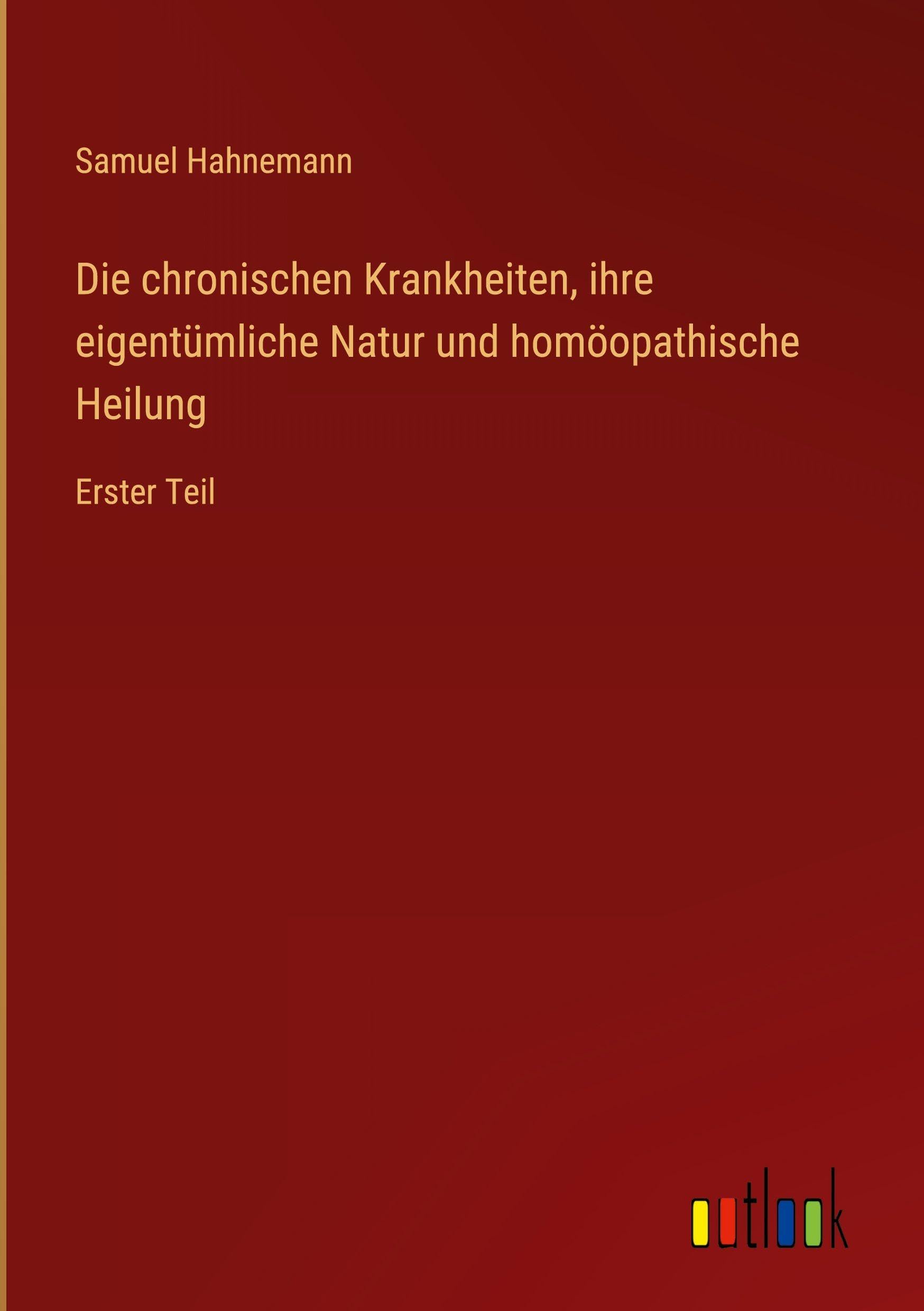Die chronischen Krankheiten, ihre eigentümliche Natur und homöopathische Heilung Classics