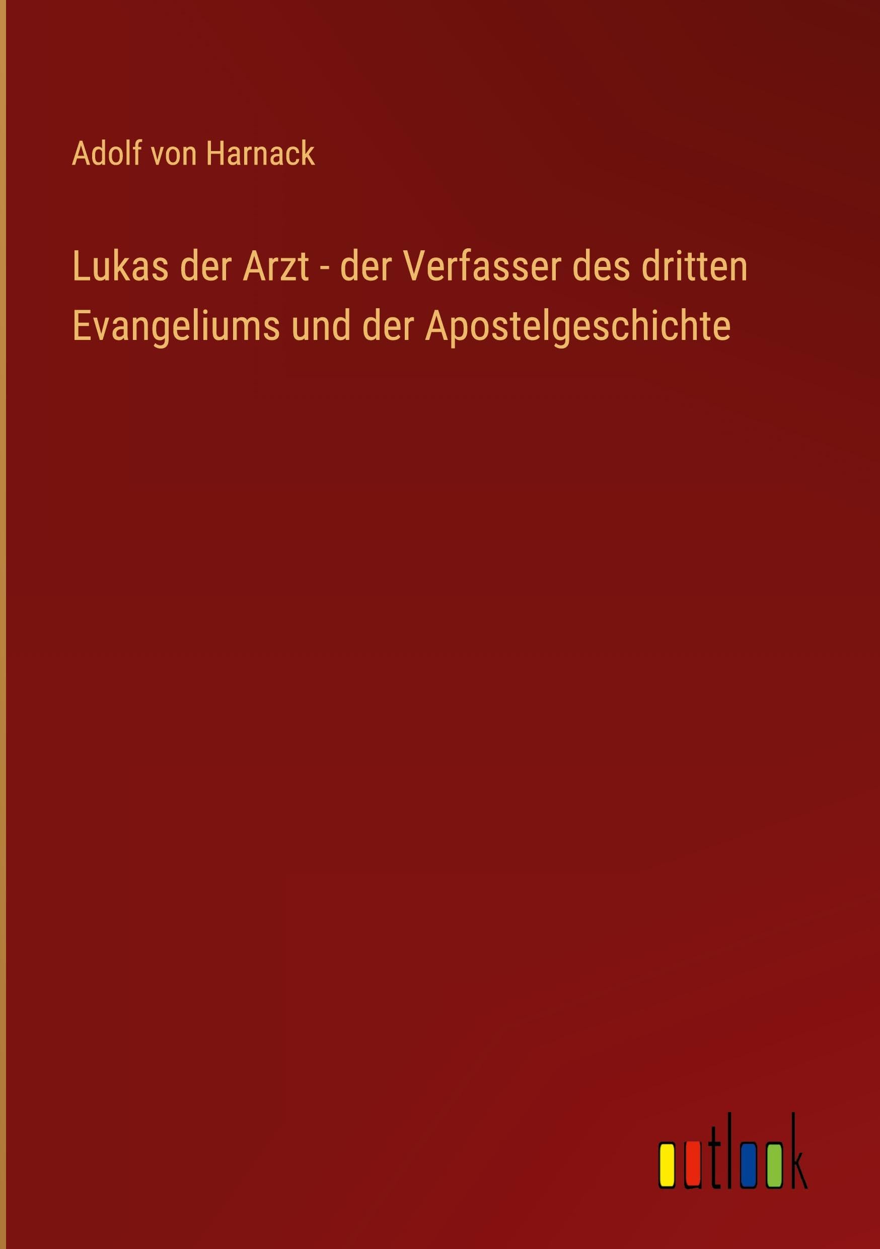 Lukas der Arzt - der Verfasser des dritten Evangeliums und der Apostelgeschichte Classics