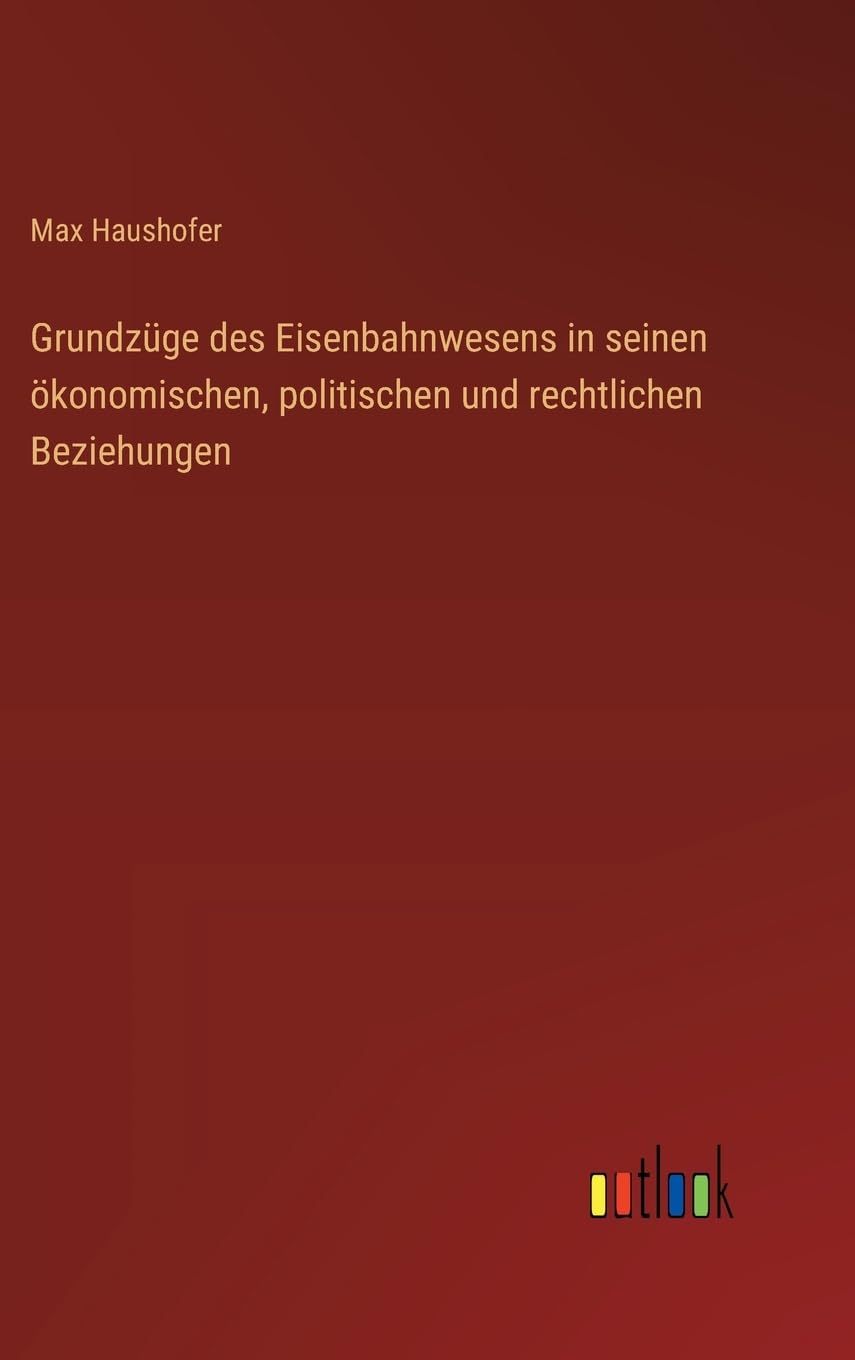 Grundzüge des Eisenbahnwesens in seinen ökonomischen, politischen und rechtlichen Beziehungen Classics