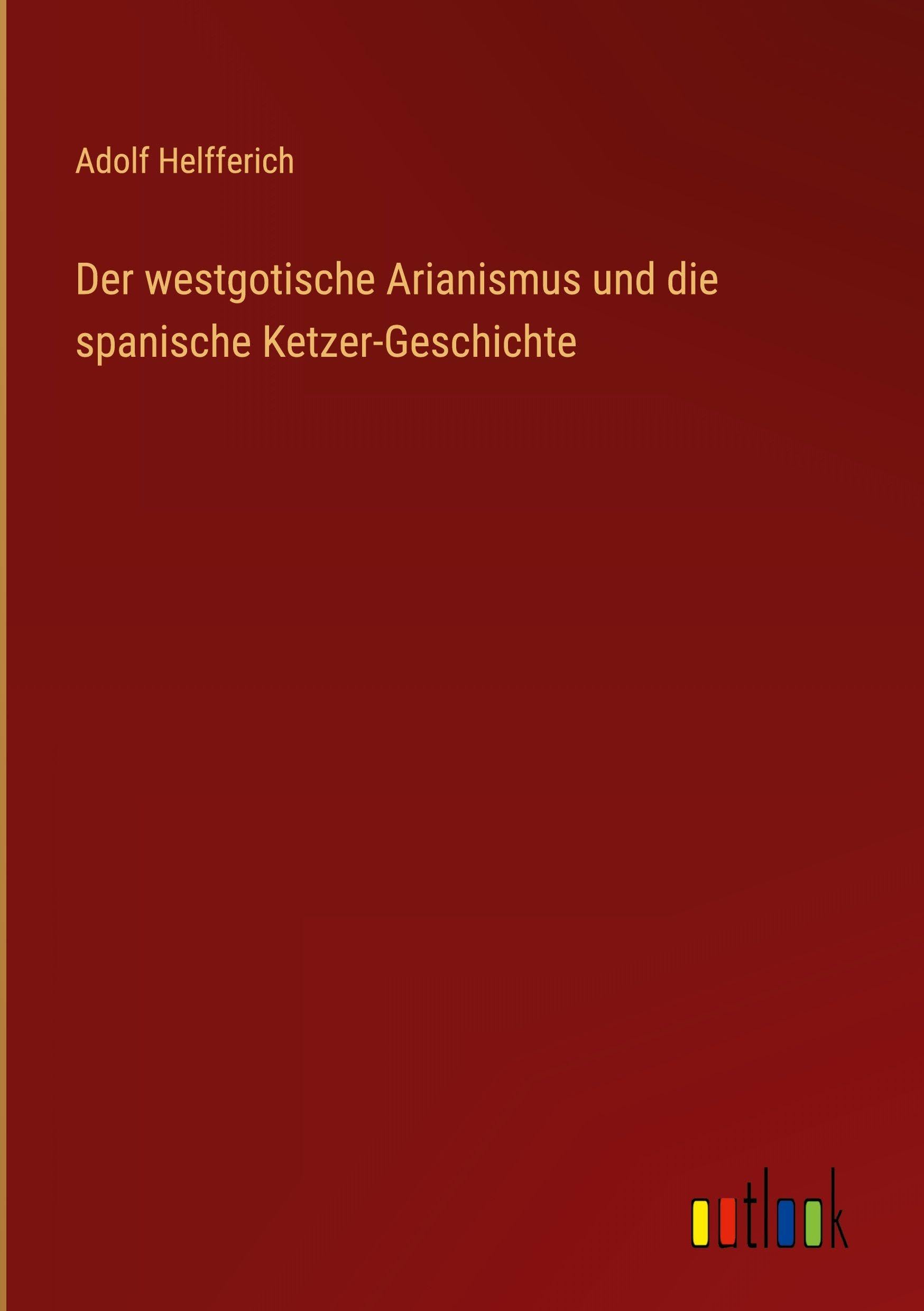 Der westgotische Arianismus und die spanische Ketzer-Geschichte Classics