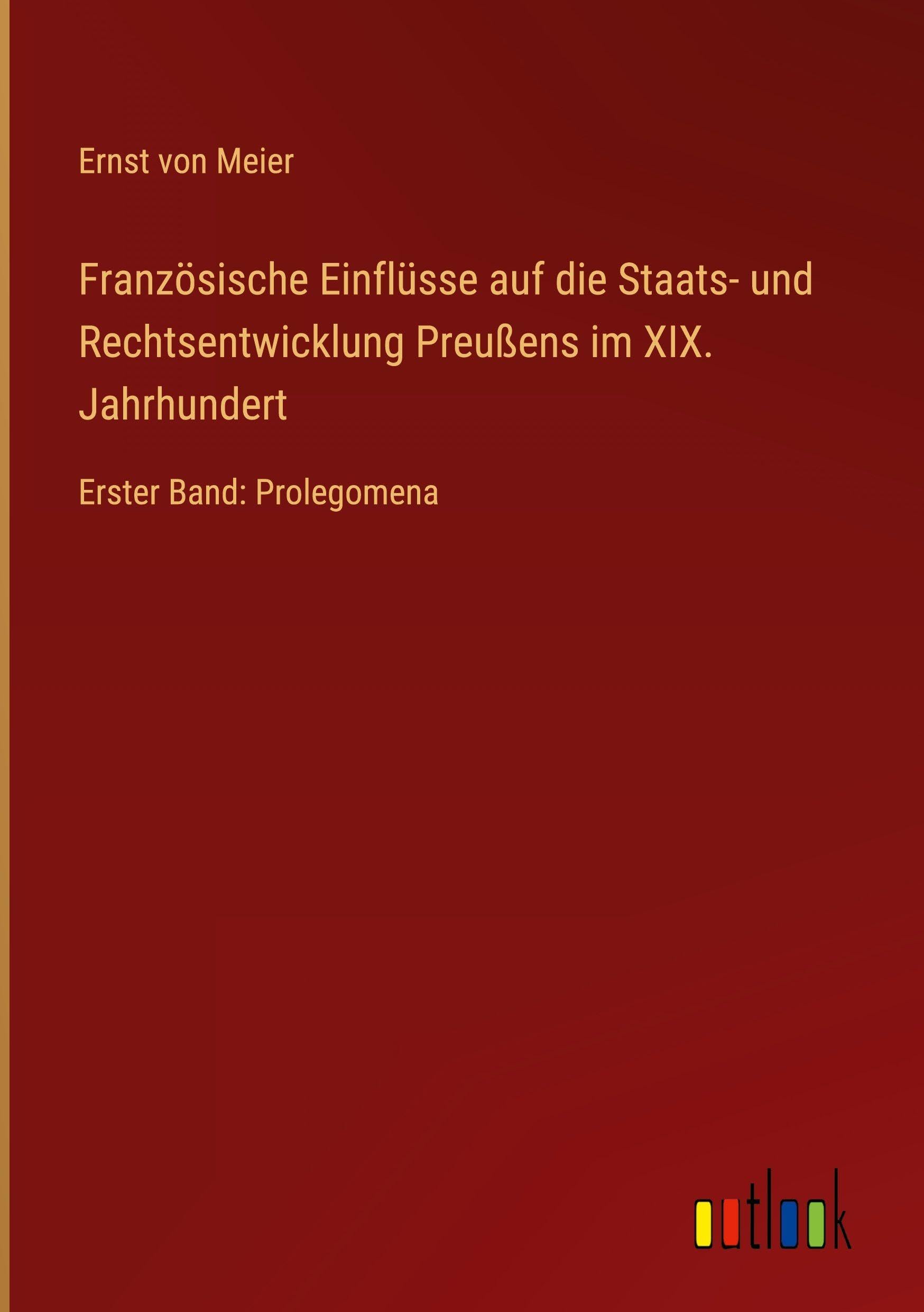 Französische Einflüsse auf die Staats- und Rechtsentwicklung Preußens im XIX. Jahrhundert Classics
