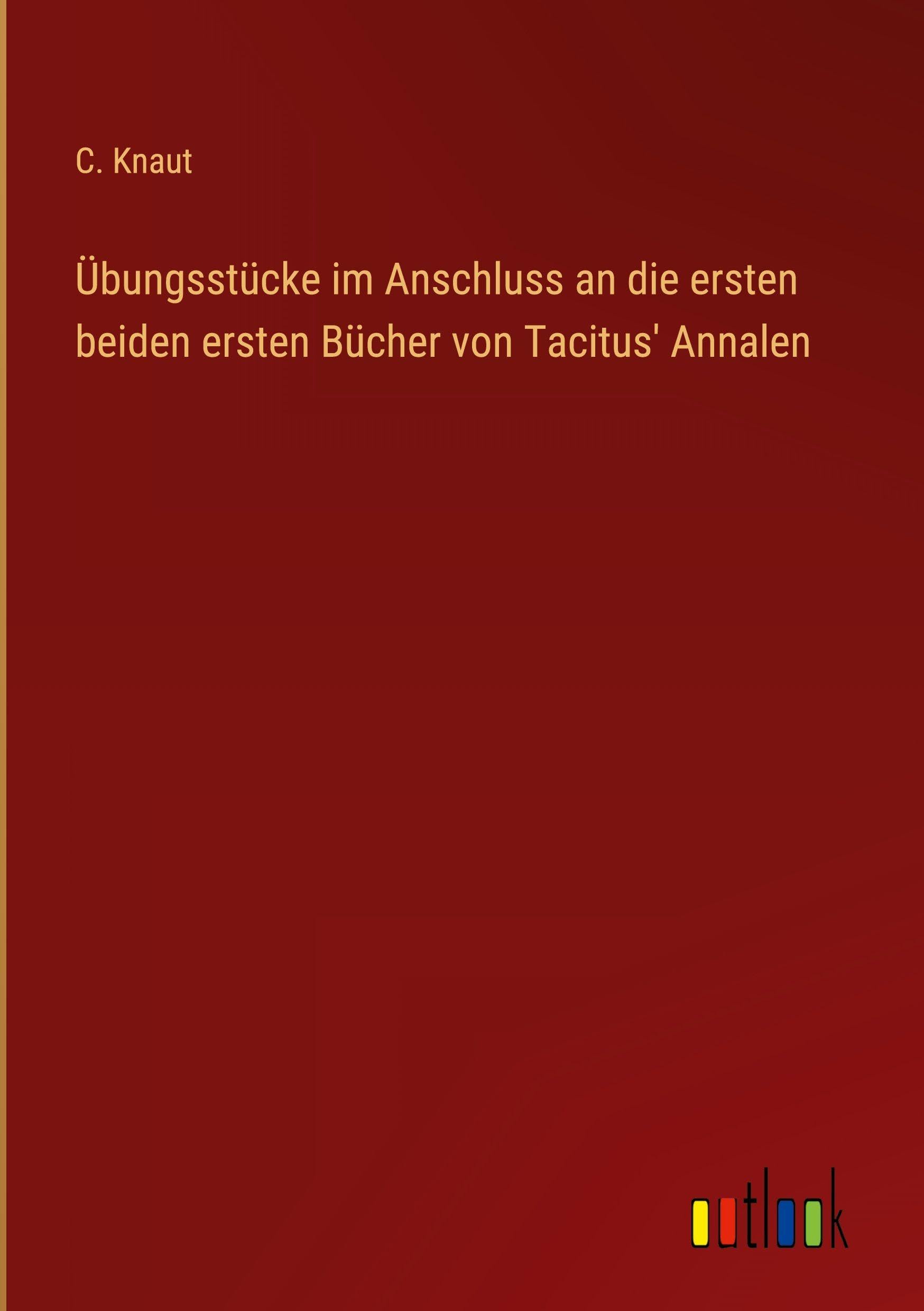 Übungsstücke im Anschluss an die ersten beiden ersten Bücher von Tacitus' Annalen Classics