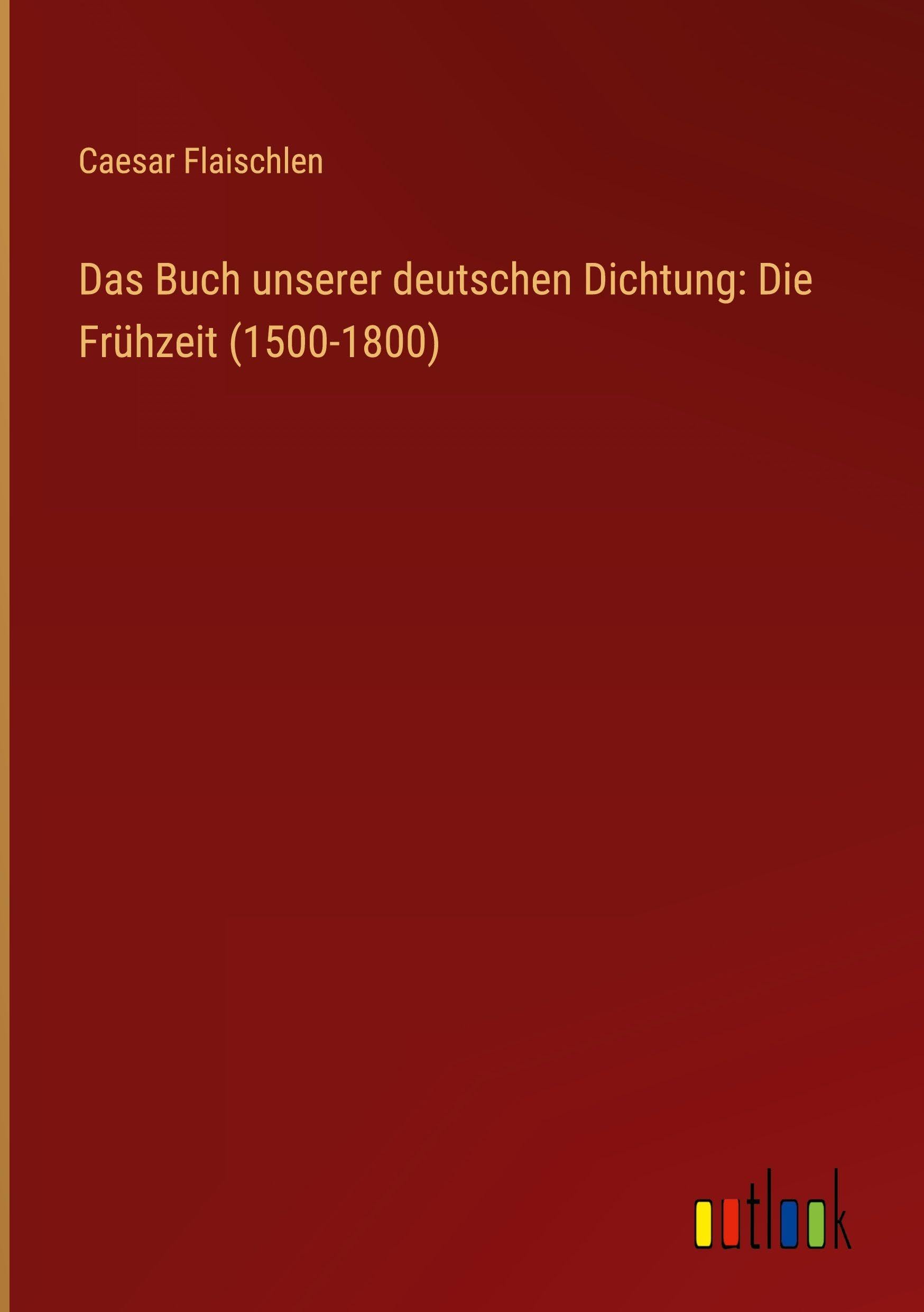 Das Buch unserer deutschen Dichtung: Die Frühzeit (1500-1800) Classics