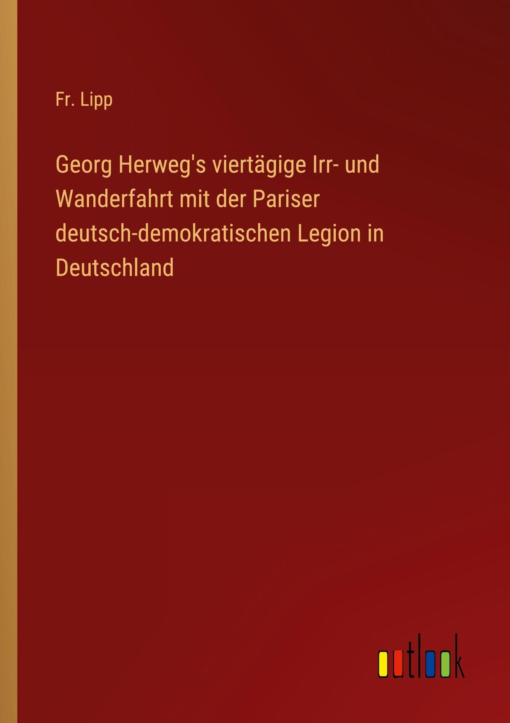Georg Herweg's viertägige Irr- und Wanderfahrt mit der Pariser deutsch-demokratischen Legion in Deutschland Classics