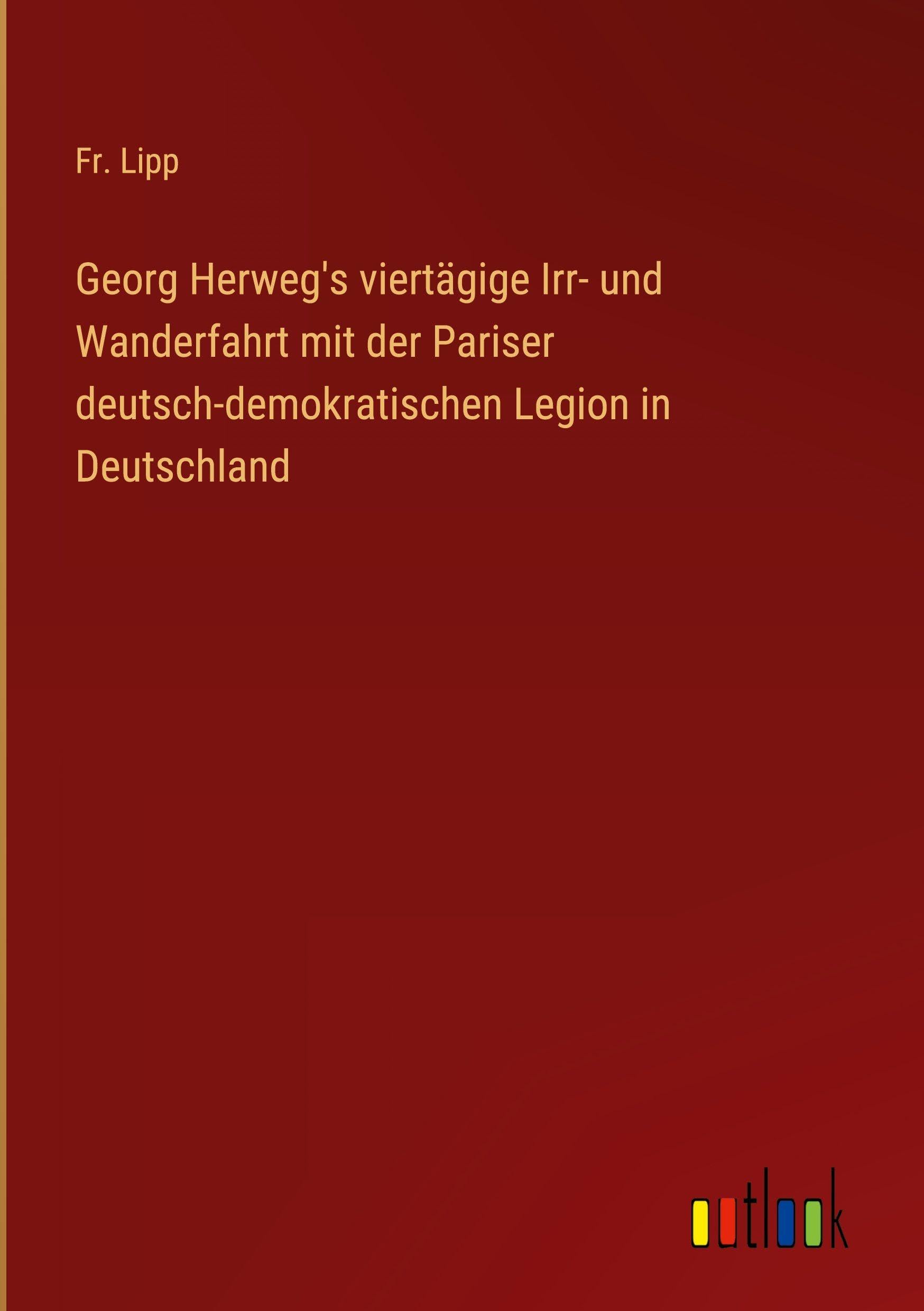 Georg Herweg's viertägige Irr- und Wanderfahrt mit der Pariser deutsch-demokratischen Legion in Deutschland Classics