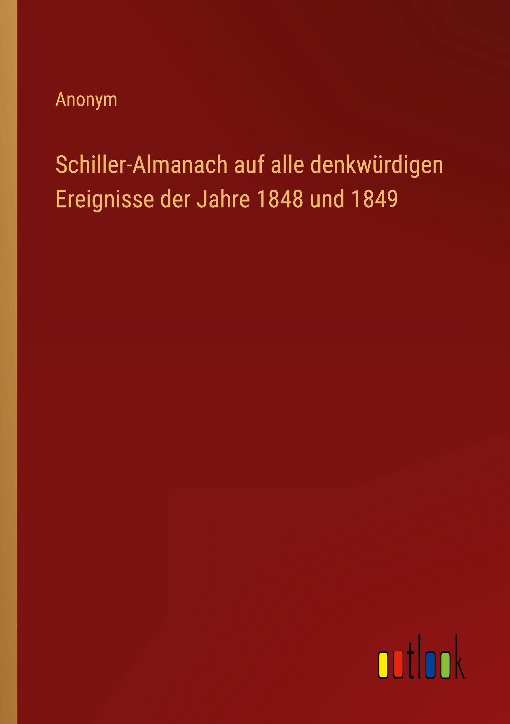 Schiller-Almanach auf alle denkwürdigen Ereignisse der Jahre 1848 und 1849 Classics