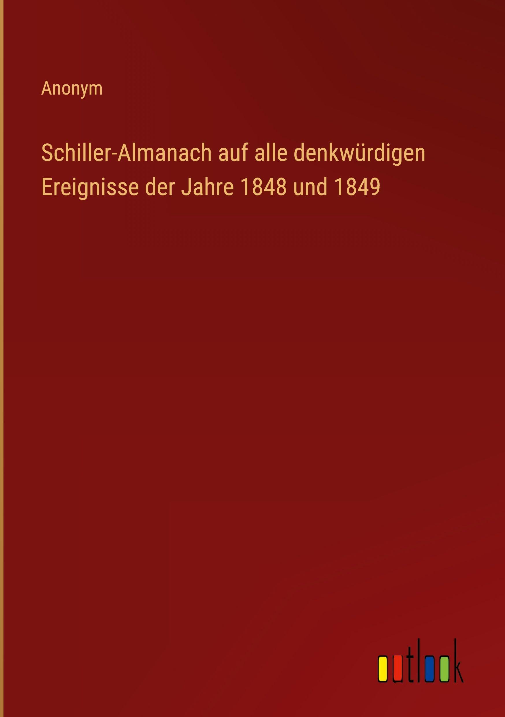 Schiller-Almanach auf alle denkwürdigen Ereignisse der Jahre 1848 und 1849 Classics