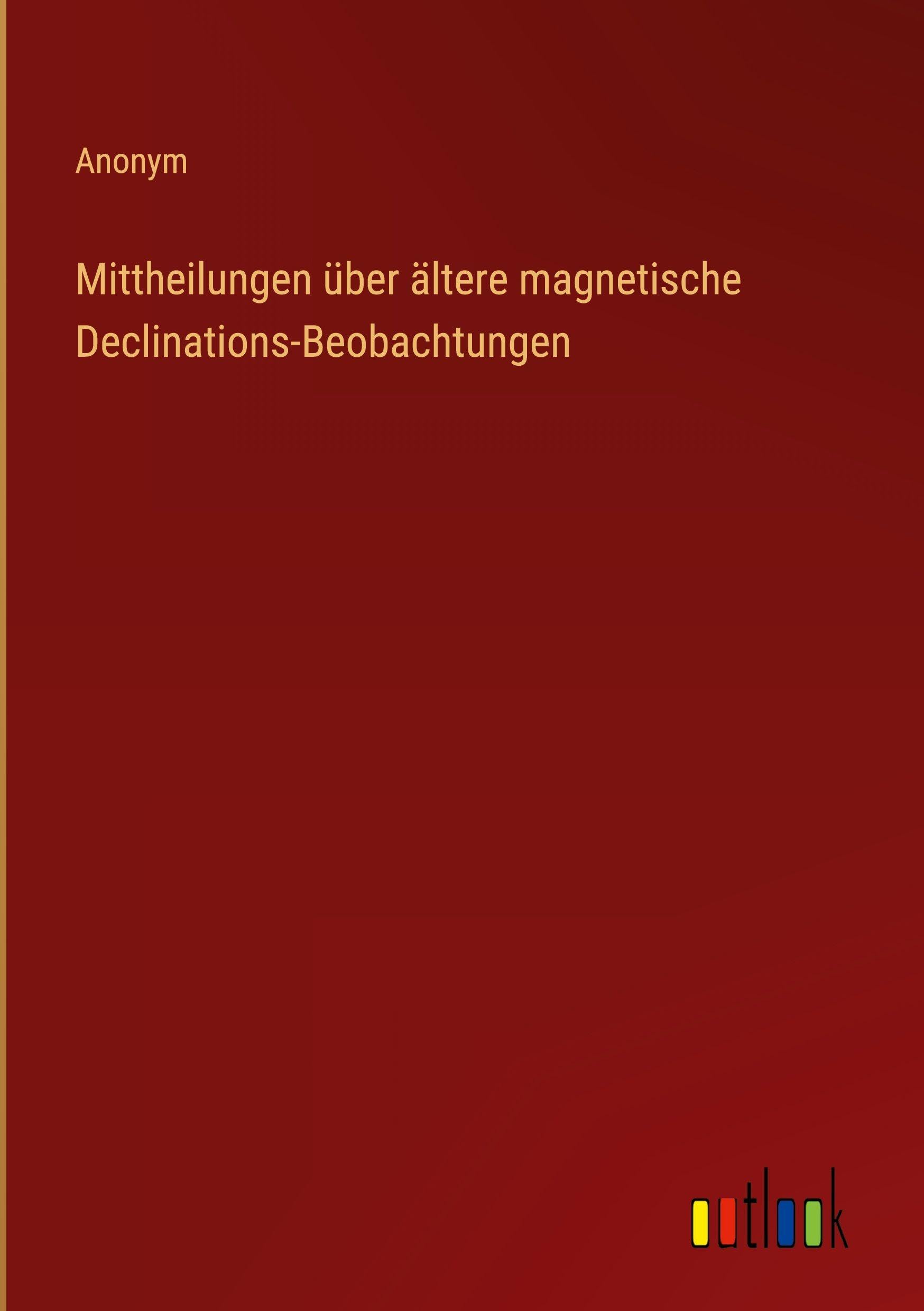 Mittheilungen über ältere magnetische Declinations-Beobachtungen Classics