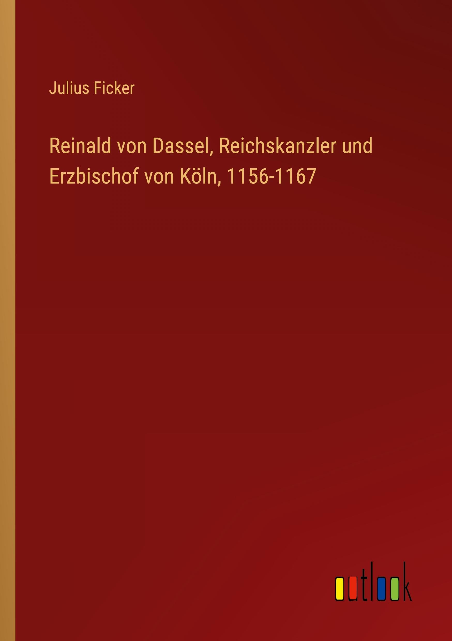 Reinald von Dassel, Reichskanzler und Erzbischof von Köln, 1156-1167 Classics