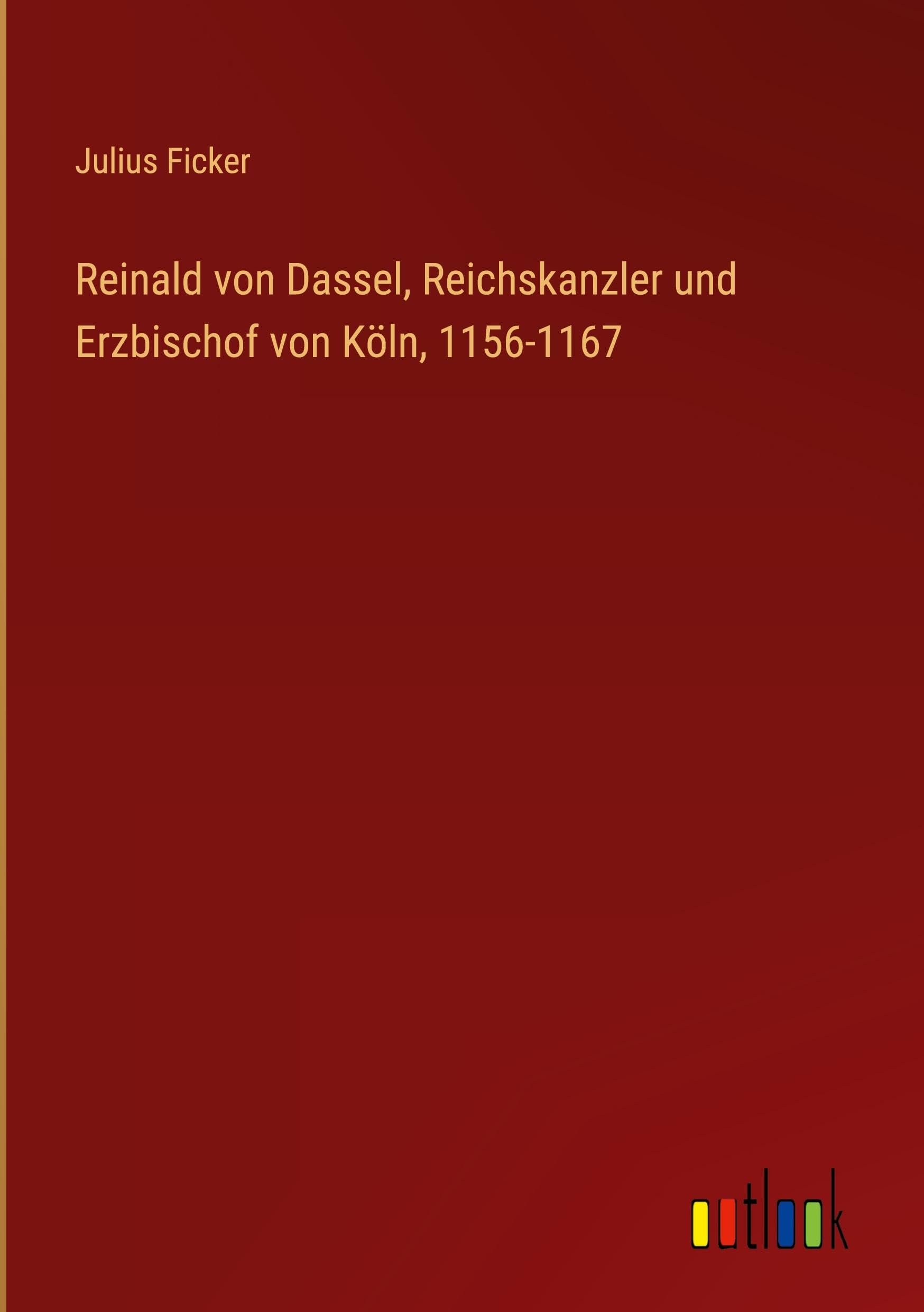 Reinald von Dassel, Reichskanzler und Erzbischof von Köln, 1156-1167 Classics