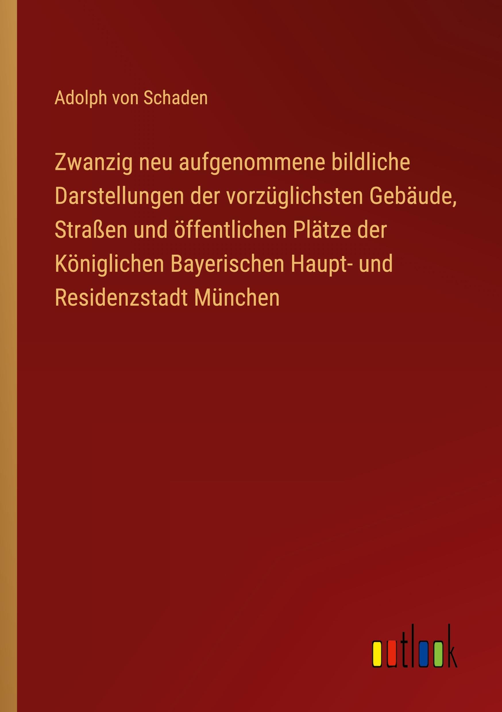 Zwanzig neu aufgenommene bildliche Darstellungen der vorzüglichsten Gebäude, Straßen und öffentlichen Plätze der Königlichen Bayerischen Haupt- und Residenzstadt München Classics