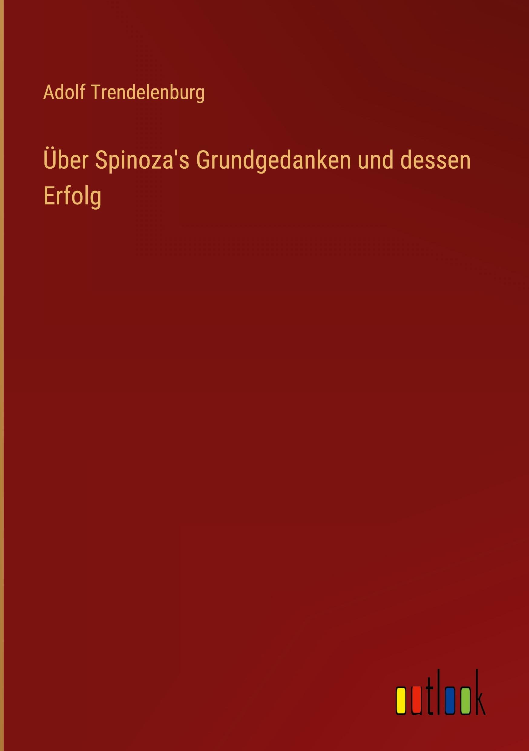 Über Spinoza's Grundgedanken und dessen Erfolg Classics