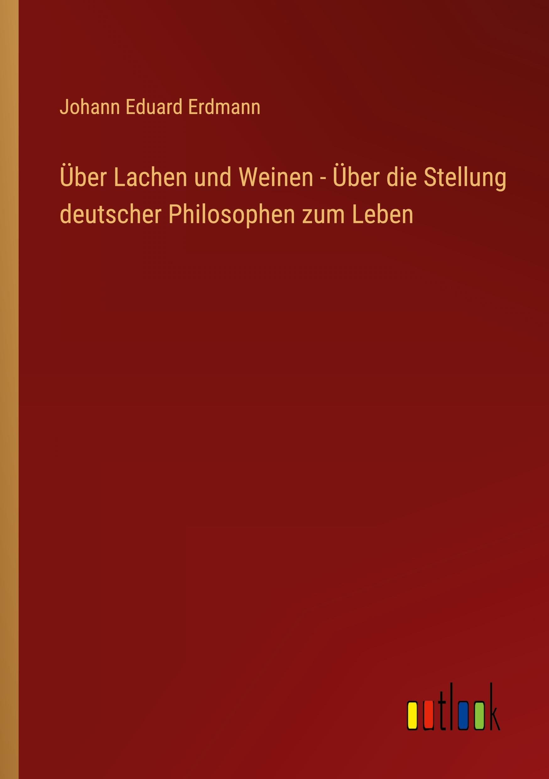 Über Lachen und Weinen - Über die Stellung deutscher Philosophen zum Leben Classics