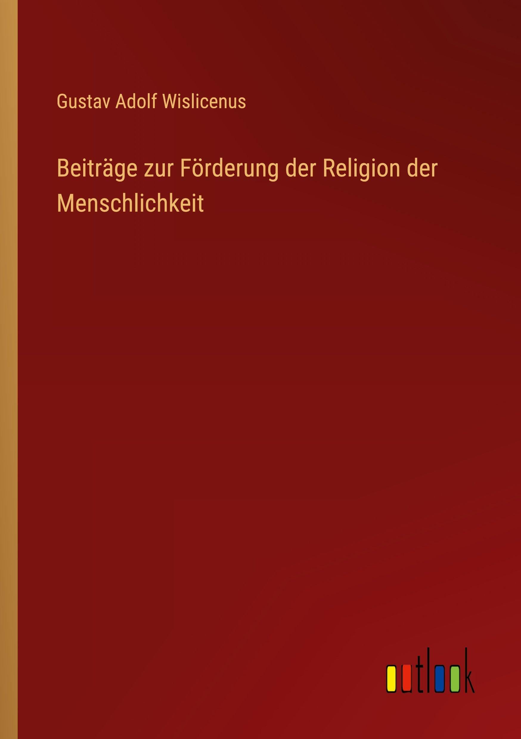 Beiträge zur Förderung der Religion der Menschlichkeit Classics