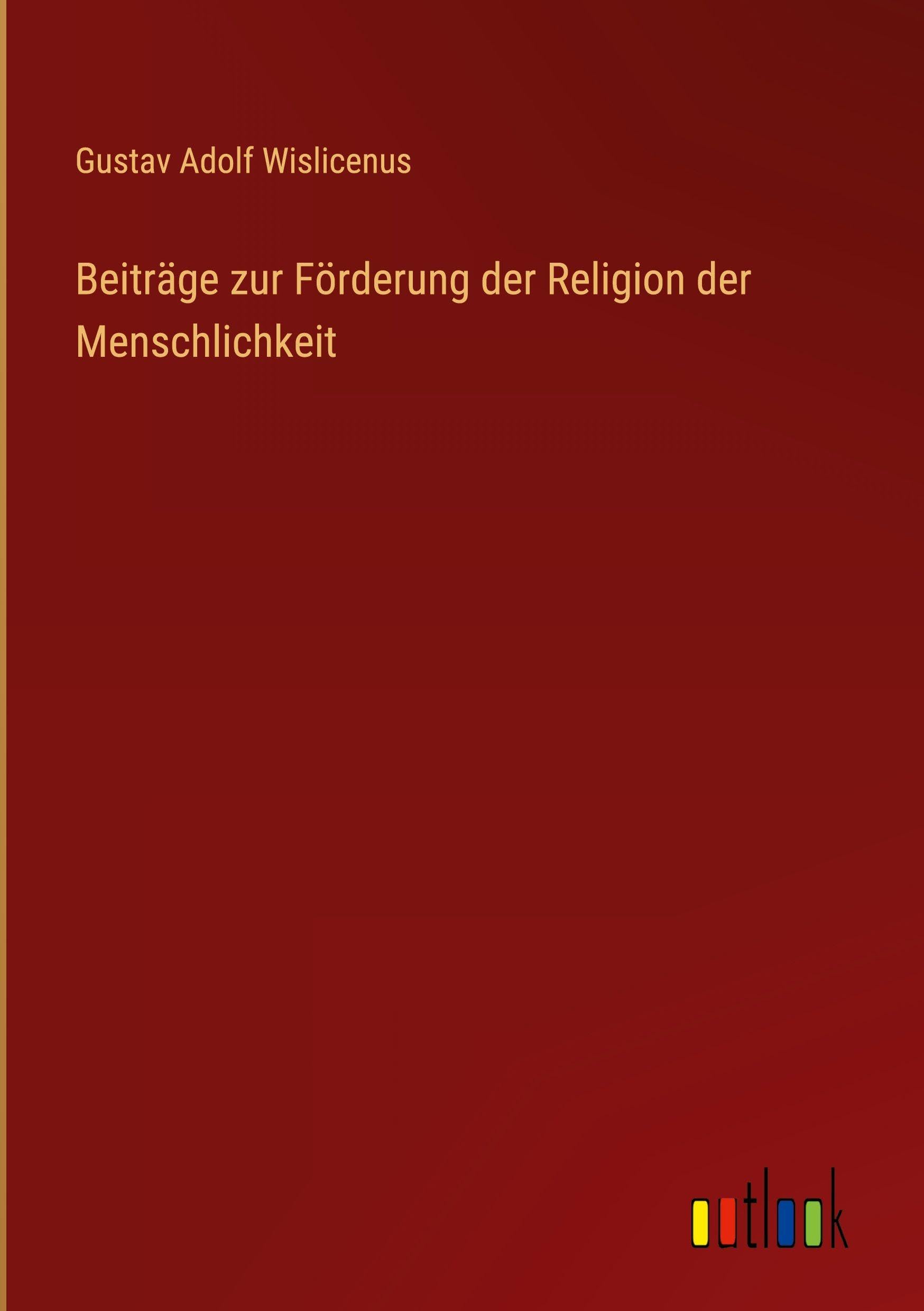 Beiträge zur Förderung der Religion der Menschlichkeit Classics