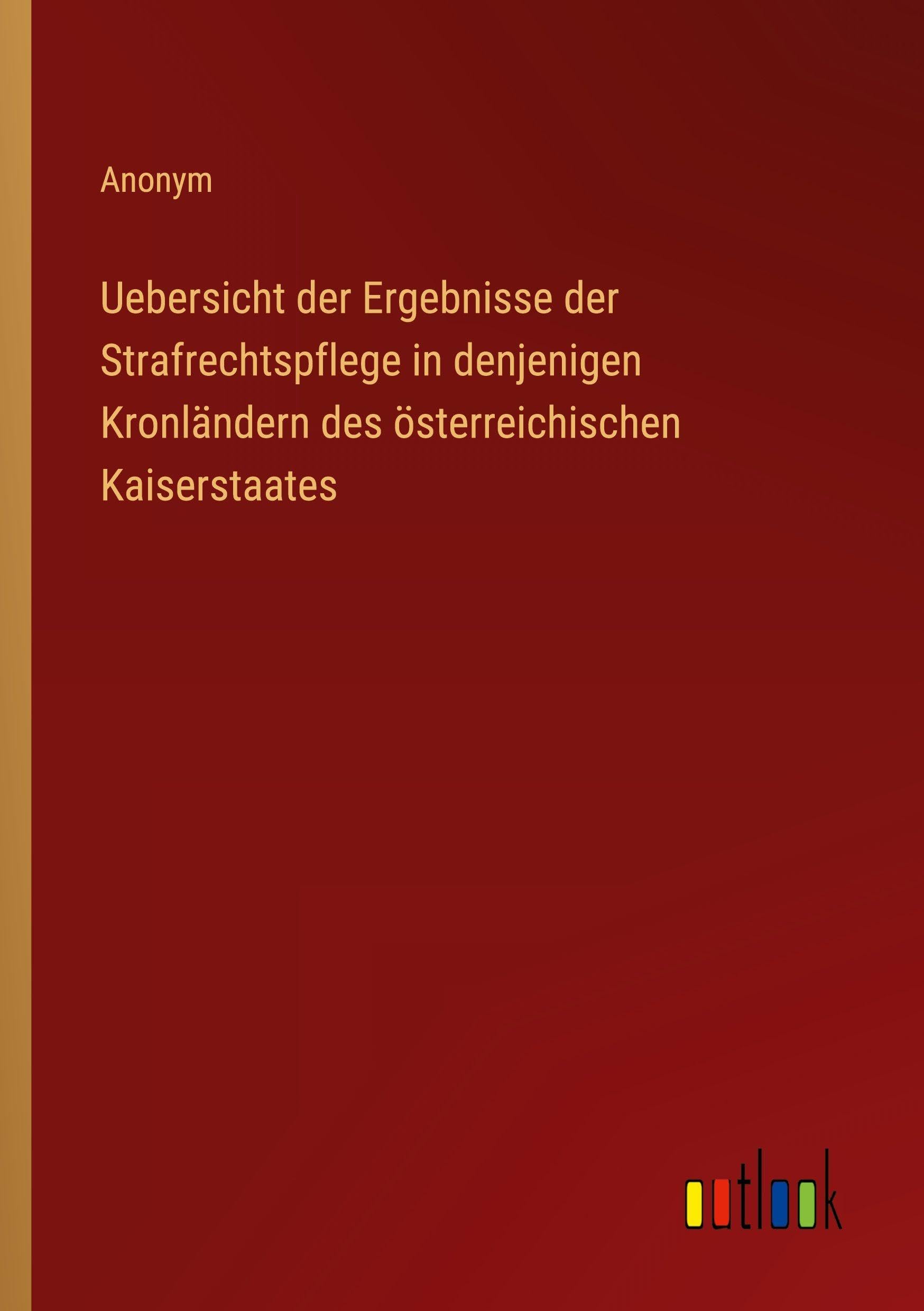 Uebersicht der Ergebnisse der Strafrechtspflege in denjenigen Kronländern des österreichischen Kaiserstaates Classics