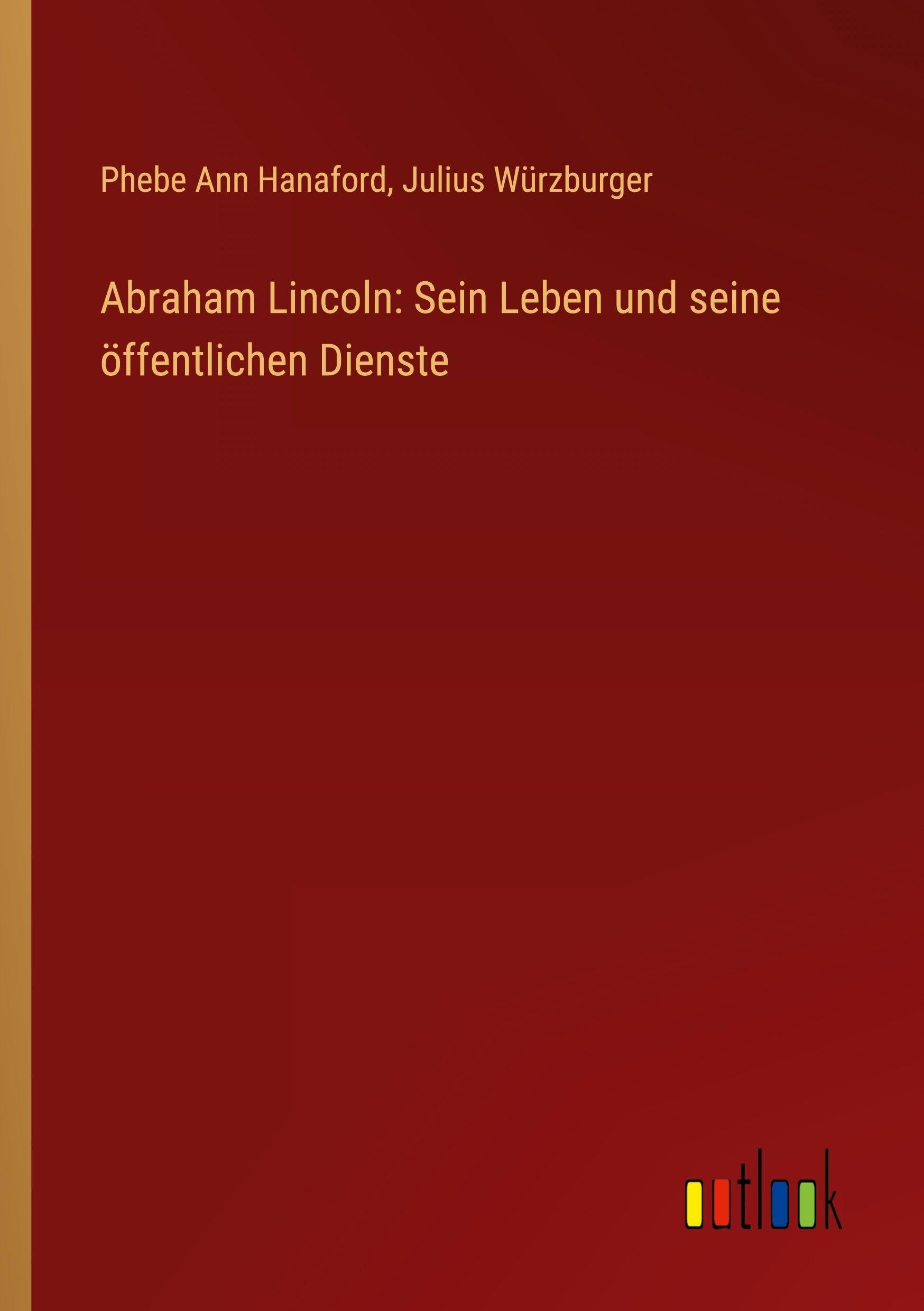 Abraham Lincoln: Sein Leben und seine öffentlichen Dienste Classics