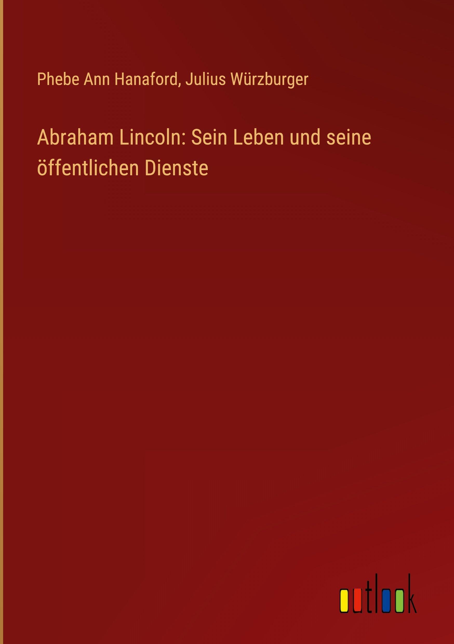 Abraham Lincoln: Sein Leben und seine öffentlichen Dienste Classics