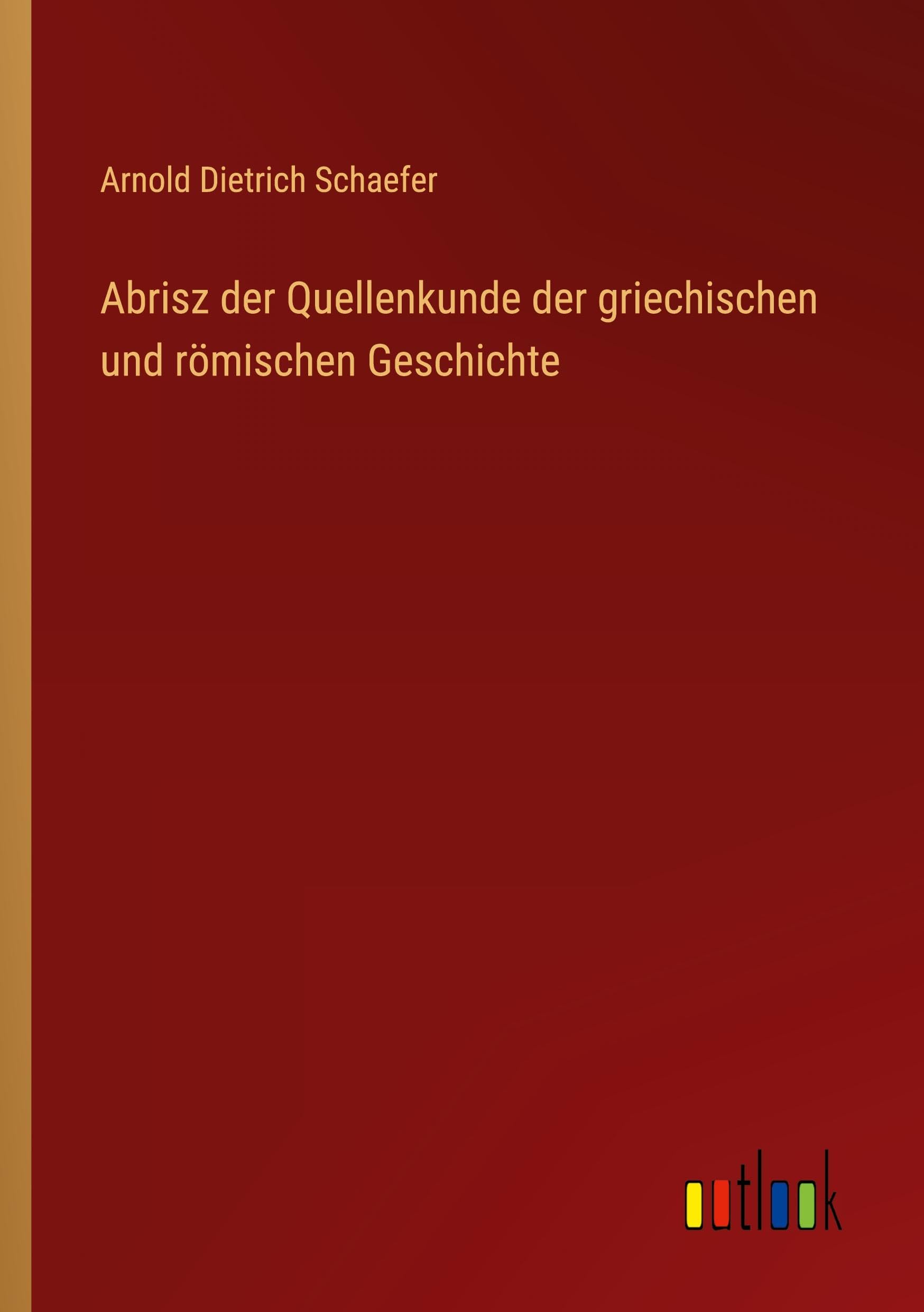 Abrisz der Quellenkunde der griechischen und römischen Geschichte Classics