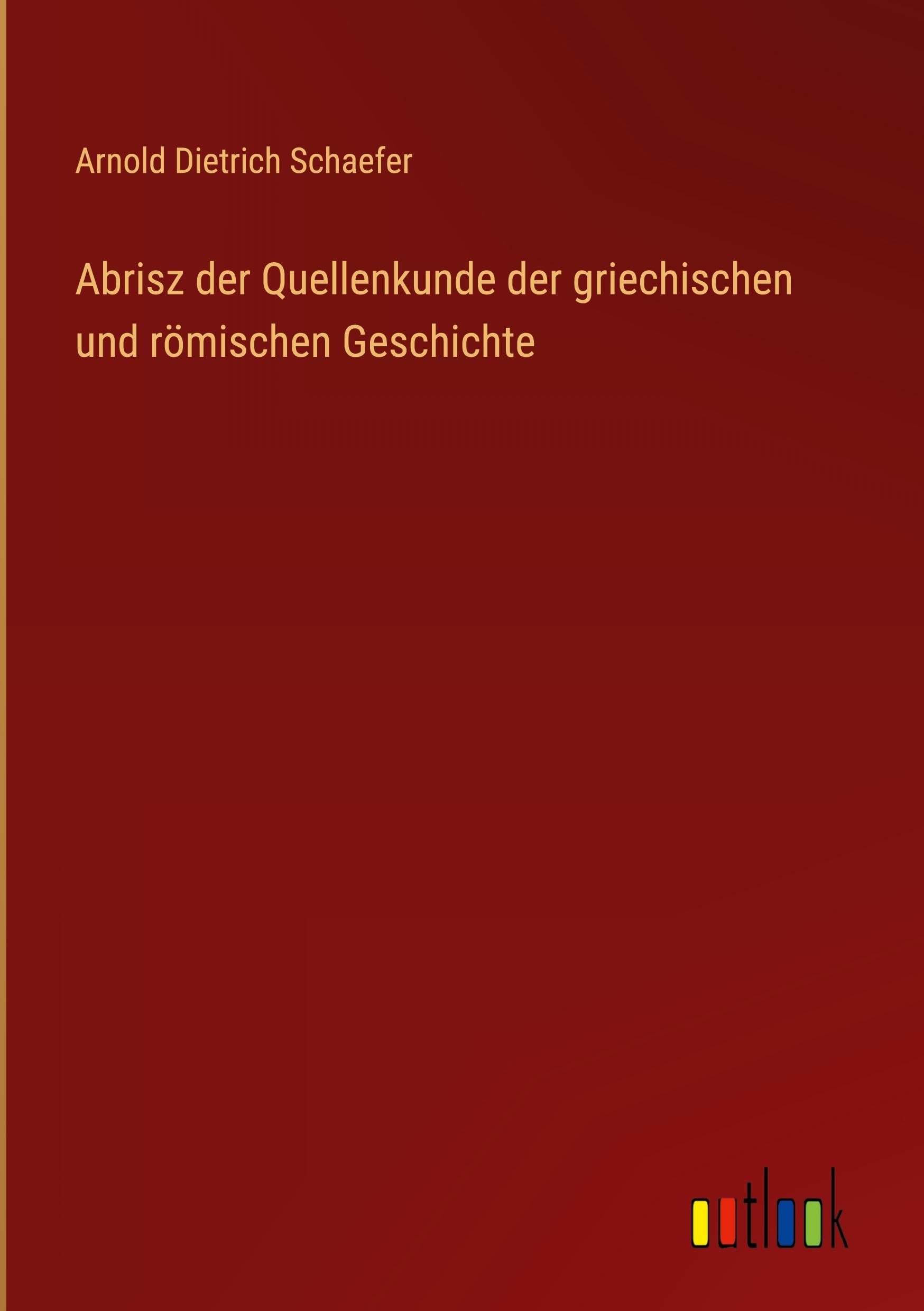 Abrisz der Quellenkunde der griechischen und römischen Geschichte Classics